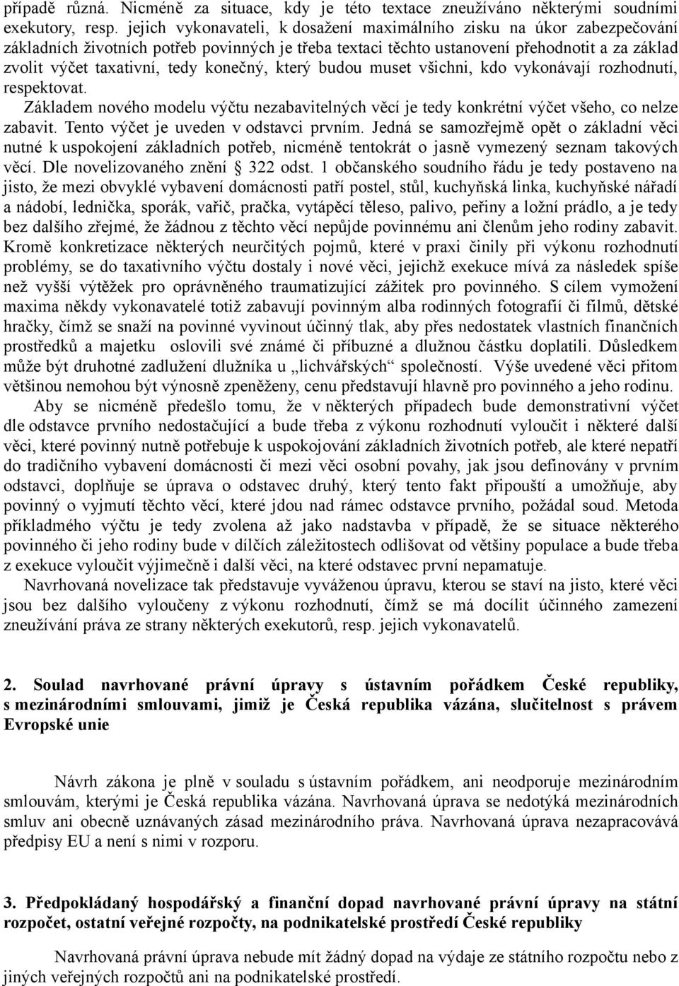 konečný, který budou muset všichni, kdo vykonávají rozhodnutí, respektovat. Základem nového modelu výčtu nezabavitelných věcí je tedy konkrétní výčet všeho, co nelze zabavit.