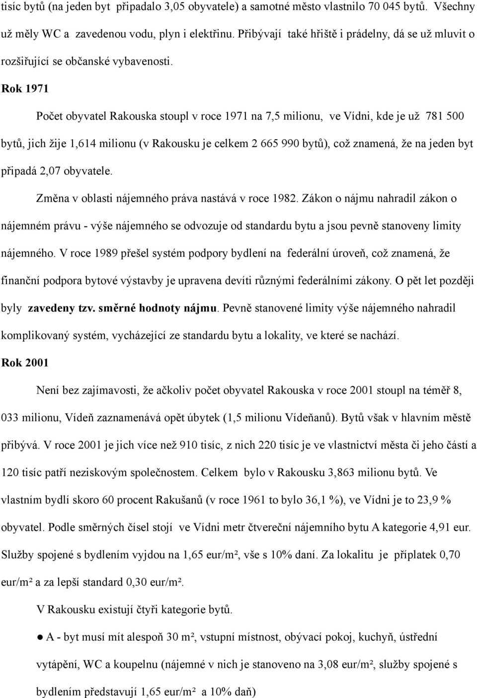 Rok 1971 Počet obyvatel Rakouska stoupl v roce 1971 na 7,5 milionu, ve Vídni, kde je už 781 500 bytů, jich žije 1,614 milionu (v Rakousku je celkem 2 665 990 bytů), což znamená, že na jeden byt