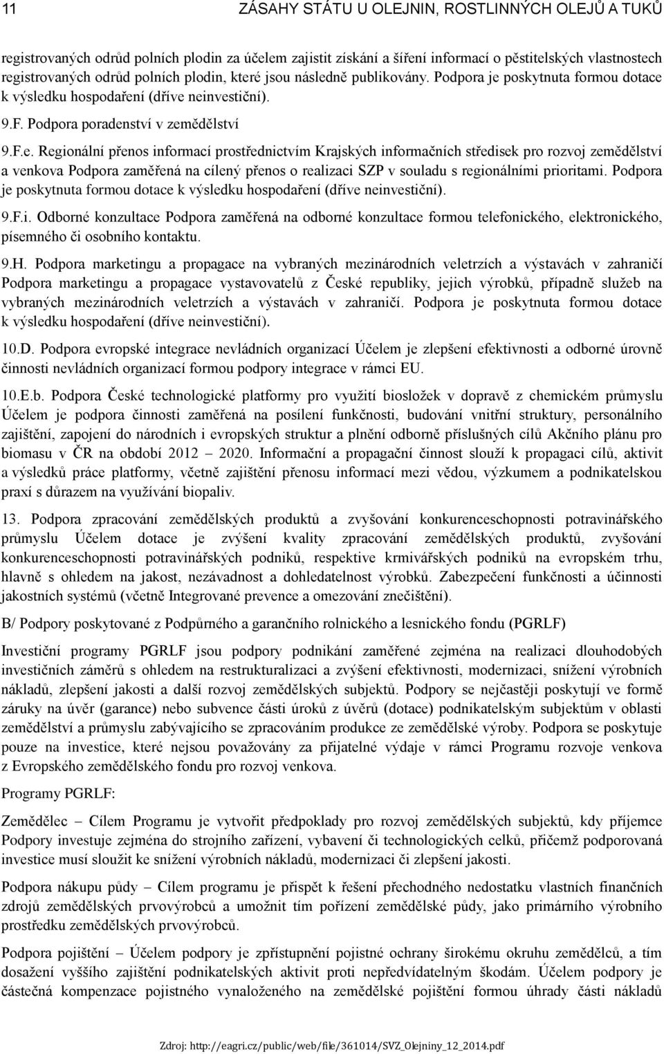 prostřednictvím Krajských informačních středisek pro rozvoj zemědělství a venkova Podpora zaměřená na cílený přenos o realizaci SZP v souladu s regionálními prioritami.