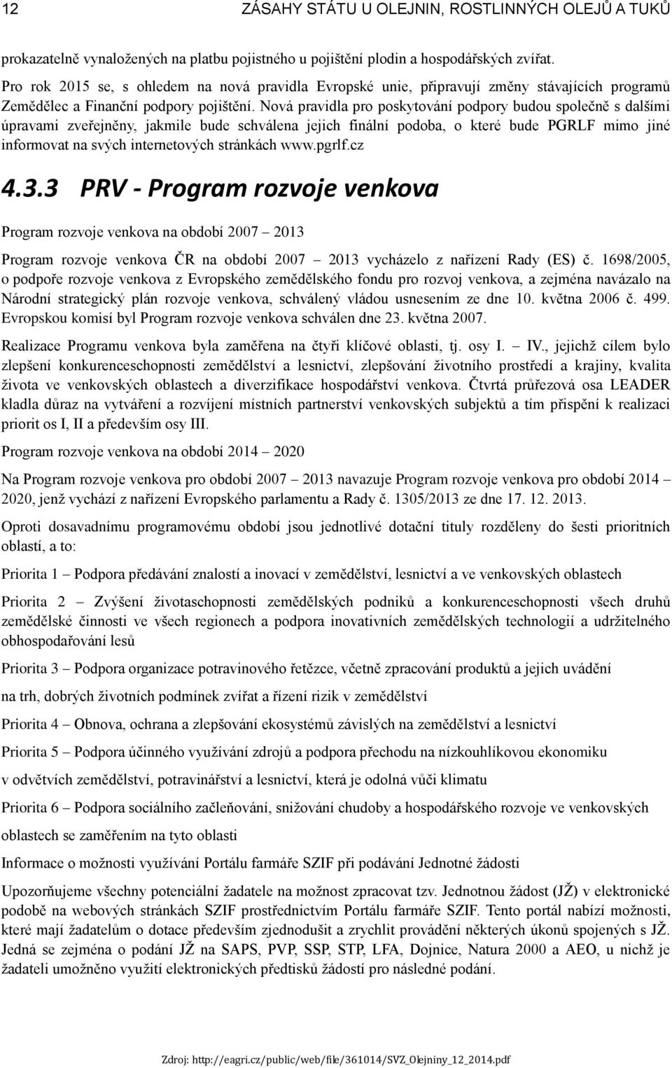 Nová pravidla pro poskytování podpory budou společně s dalšími úpravami zveřejněny, jakmile bude schválena jejich finální podoba, o které bude PGRLF mimo jiné informovat na svých internetových