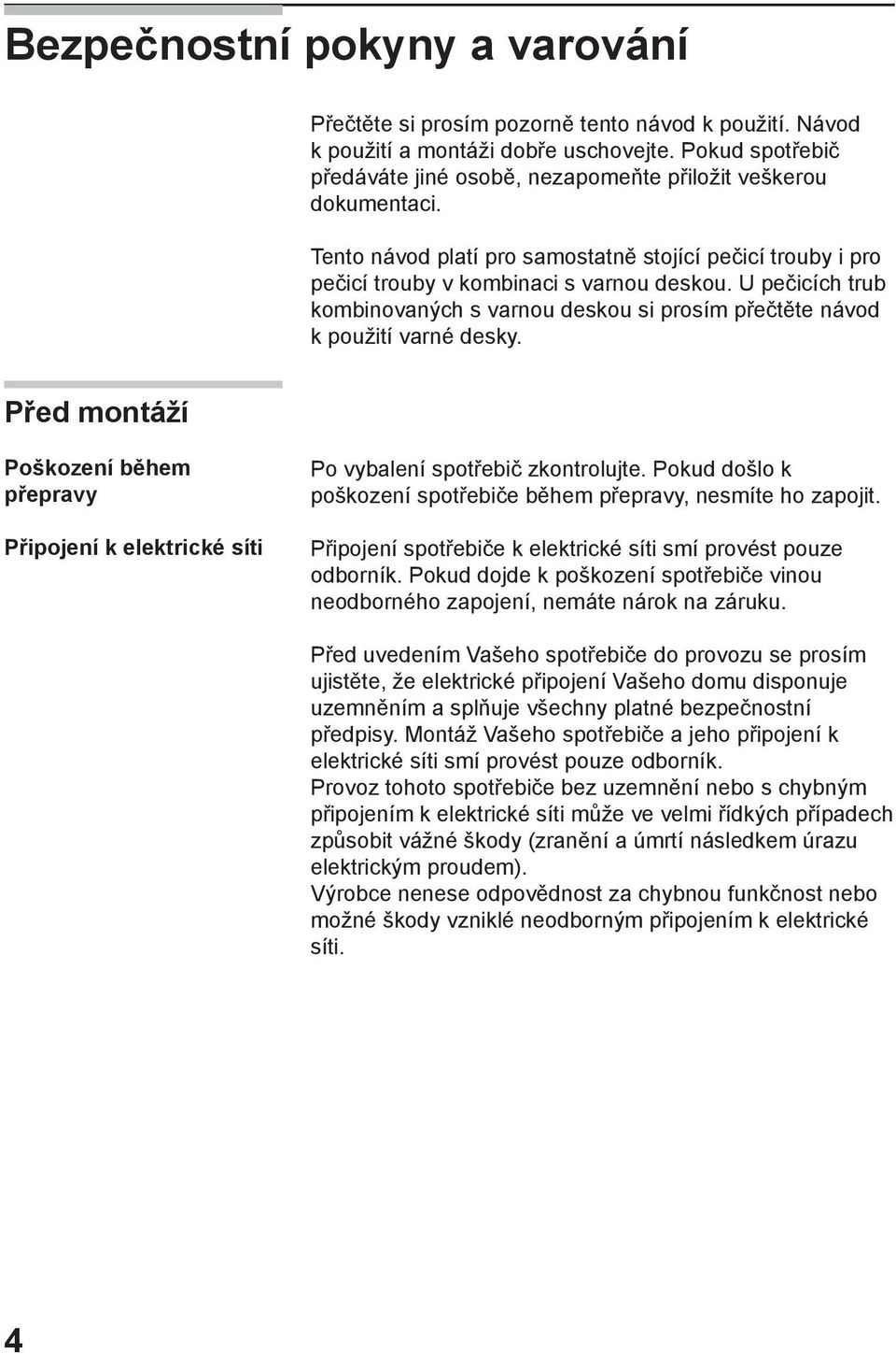 U pečicích trub kombinovaných s varnou deskou si prosím přečtěte návod k použití varné desky. Před montáží Poškození během přepravy Připojení k elektrické síti Po vybalení spotřebič zkontrolujte.