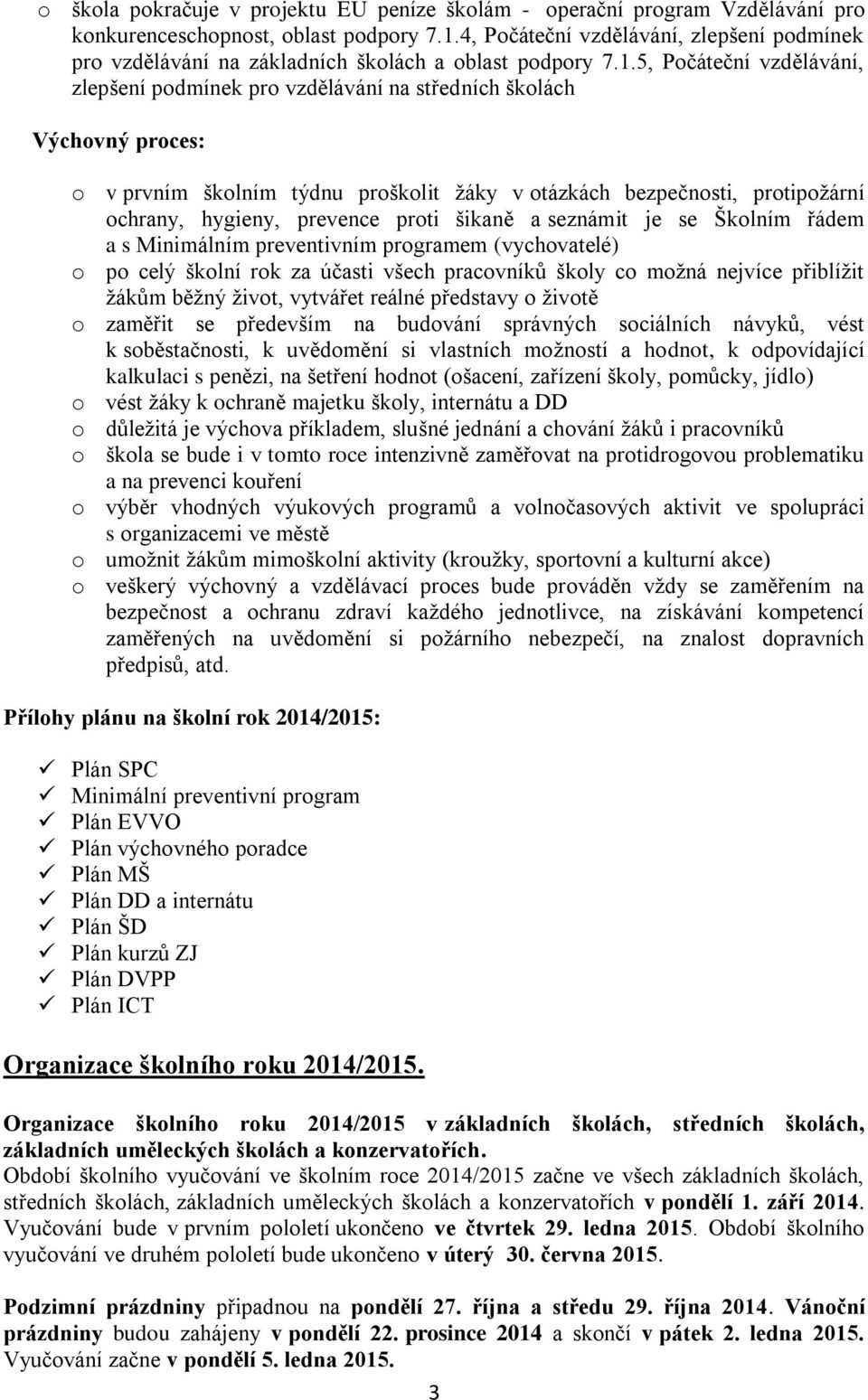 5, Počáteční vzdělávání, zlepšení podmínek pro vzdělávání na středních školách Výchovný proces: o v prvním školním týdnu proškolit žáky v otázkách bezpečnosti, protipožární ochrany, hygieny, prevence