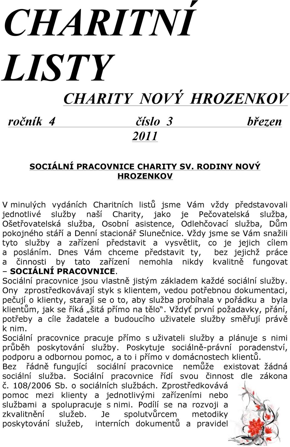 Odlehčovací služba, Dům pokojného stáří a Denní stacionář Slunečnice. Vždy jsme se Vám snažili tyto služby a zařízení představit a vysvětlit, co je jejich cílem a posláním.