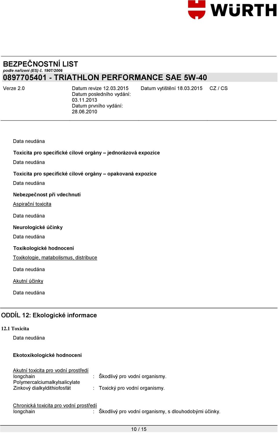 1 Toxicita Ekotoxikologické hodnocení Akutní toxicita pro vodní prostředí longchain Polymercalciumalkylsalicylate Zinkový dialkyldithiofosfát :