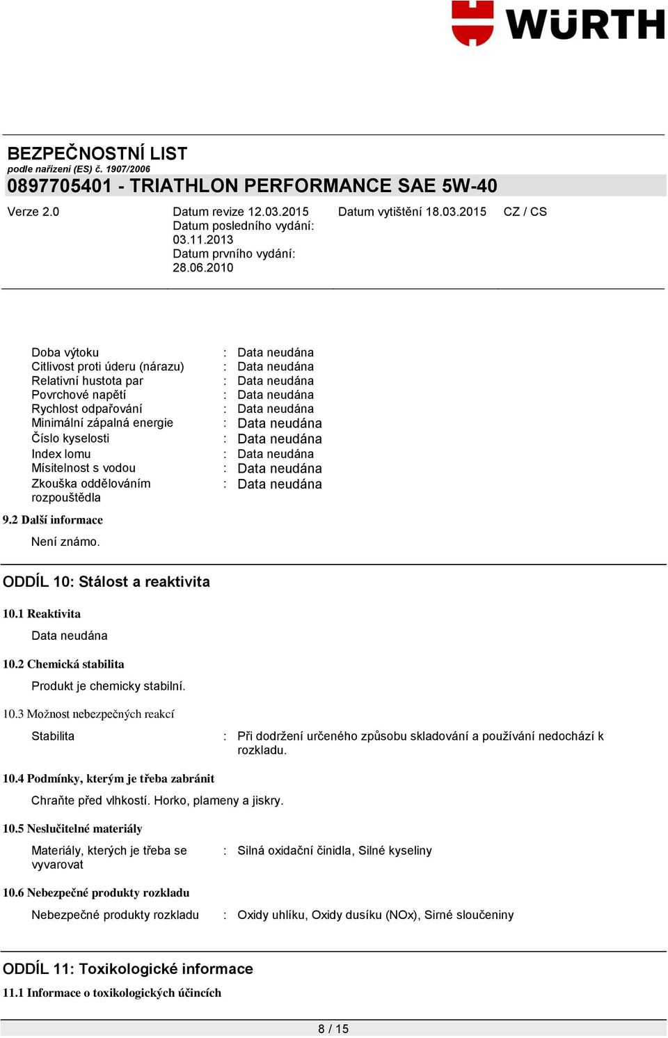 10.4 Podmínky, kterým je třeba zabránit Chraňte před vlhkostí. Horko, plameny a jiskry. 10.5 Neslučitelné materiály Materiály, kterých je třeba se vyvarovat 10.
