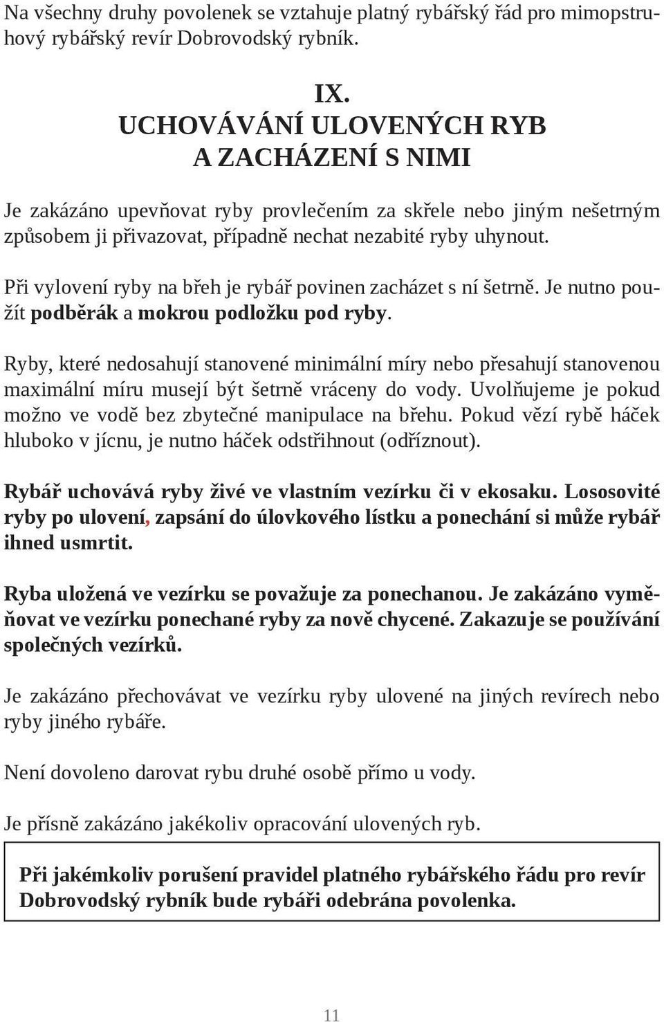 Při vylovení ryby na břeh je rybář povinen zacházet s ní šetrně. Je nutno použít podběrák a mokrou podložku pod ryby.