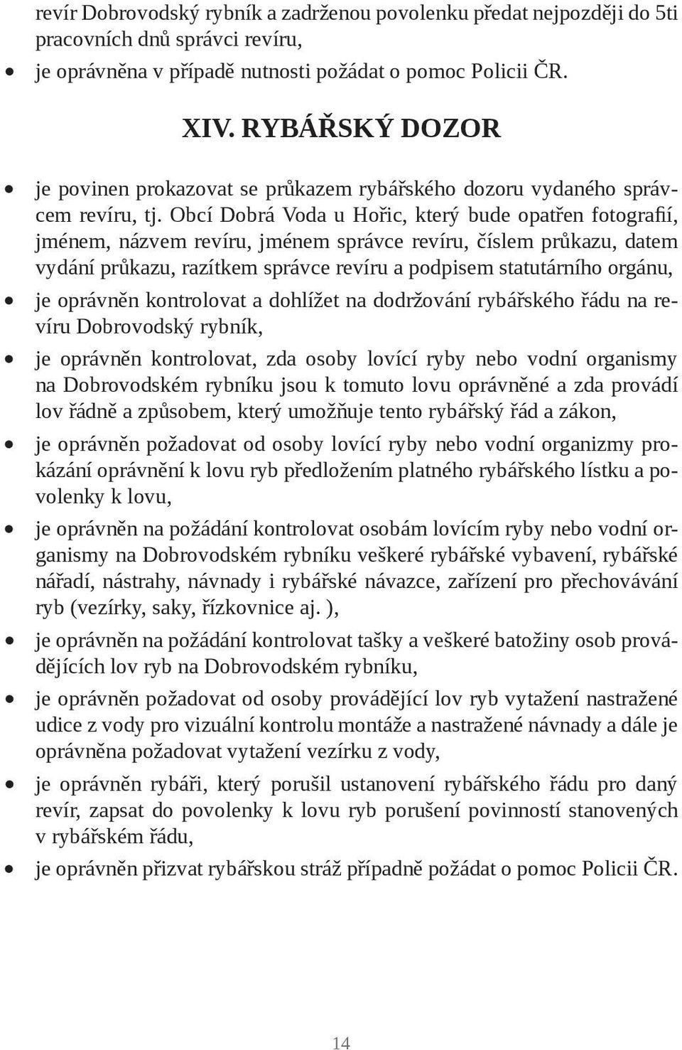 Obcí Dobrá Voda u Hořic, který bude opatřen fotografií, jménem, názvem revíru, jménem správce revíru, číslem průkazu, datem vydání průkazu, razítkem správce revíru a podpisem statutárního orgánu, je