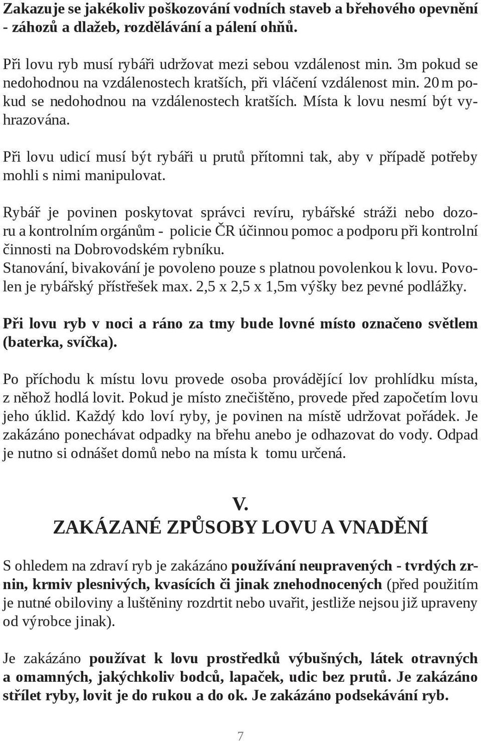 Při lovu udicí musí být rybáři u prutů přítomni tak, aby v případě potřeby mohli s nimi manipulovat.