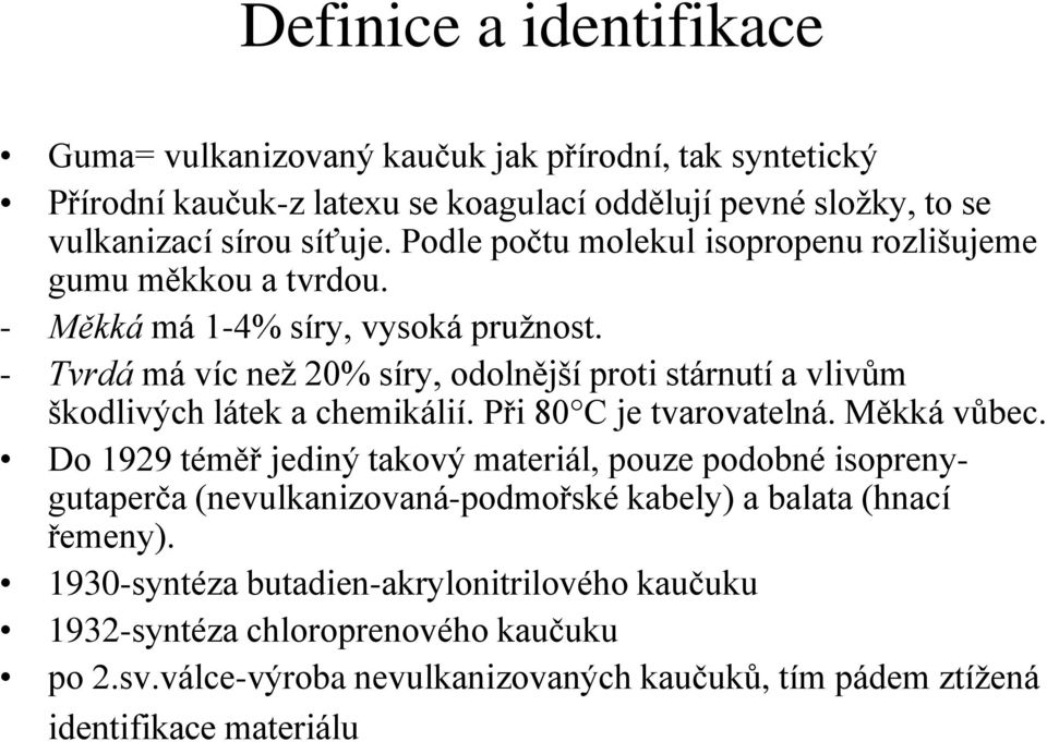 - Tvrdá má víc než 20% síry, odolnější proti stárnutí a vlivům škodlivých látek a chemikálií. Při 80 C je tvarovatelná. Měkká vůbec.