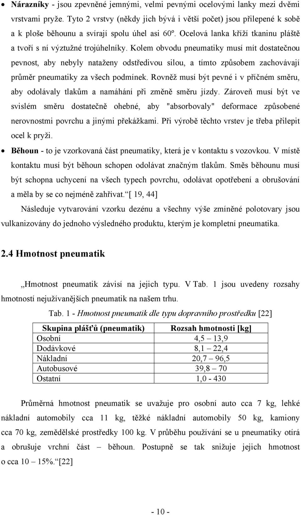 Kolem obvodu pneumatiky musí mít dostatečnou pevnost, aby nebyly nataženy odstředivou silou, a tímto způsobem zachovávají průměr pneumatiky za všech podmínek.