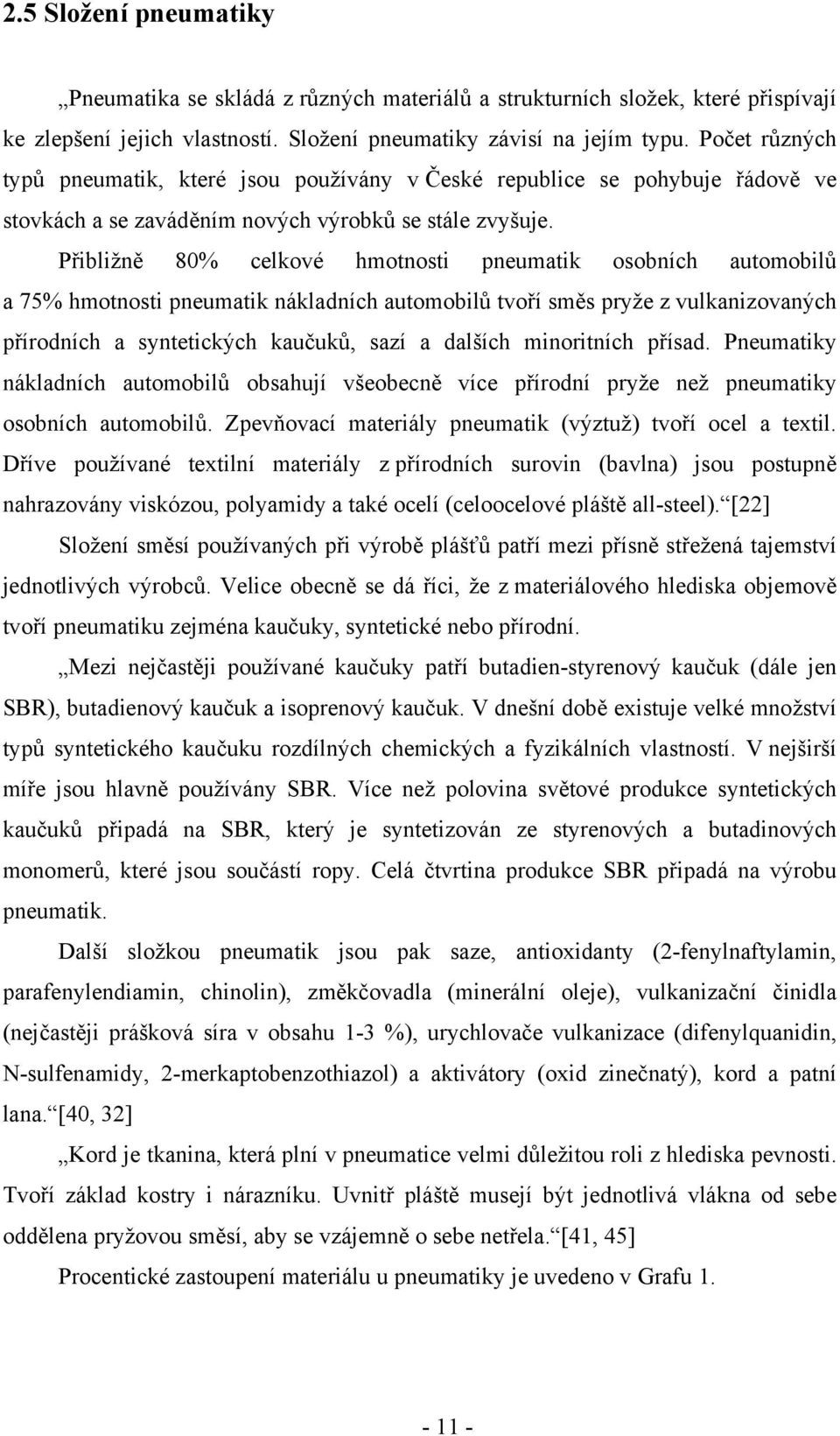 Přibližně 80% celkové hmotnosti pneumatik osobních automobilů a 75% hmotnosti pneumatik nákladních automobilů tvoří směs pryže z vulkanizovaných přírodních a syntetických kaučuků, sazí a dalších