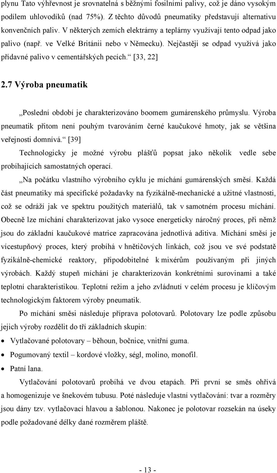 [33, 22] 2.7 Výroba pneumatik Poslední období je charakterizováno boomem gumárenského průmyslu. Výroba pneumatik přitom není pouhým tvarováním černé kaučukové hmoty, jak se většina veřejnosti domnívá.