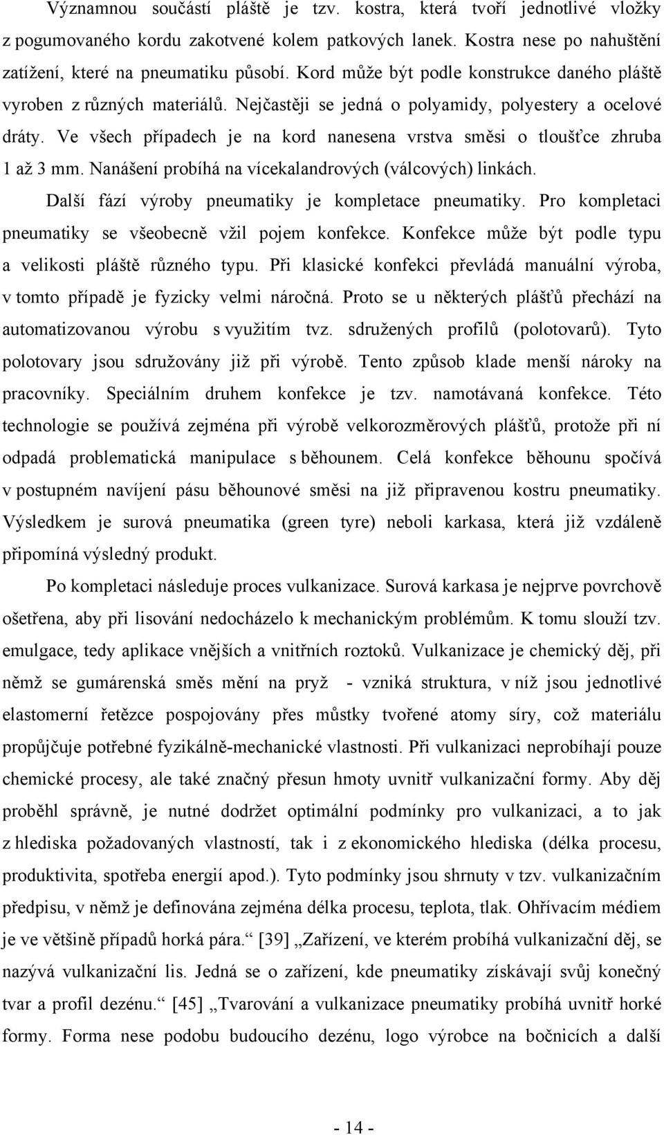 Ve všech případech je na kord nanesena vrstva směsi o tloušťce zhruba 1 až 3 mm. Nanášení probíhá na vícekalandrových (válcových) linkách. Další fází výroby pneumatiky je kompletace pneumatiky.