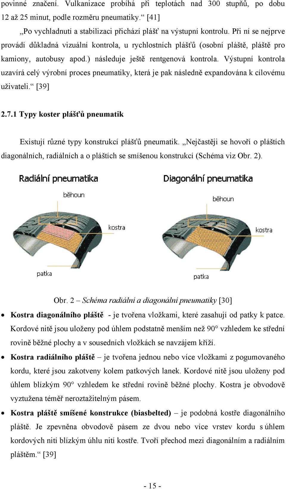 Výstupní kontrola uzavírá celý výrobní proces pneumatiky, která je pak následně expandována k cílovému uživateli. [39] 2.7.