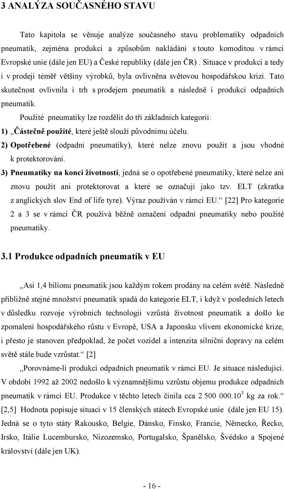Tato skutečnost ovlivnila i trh s prodejem pneumatik a následně i produkci odpadních pneumatik.