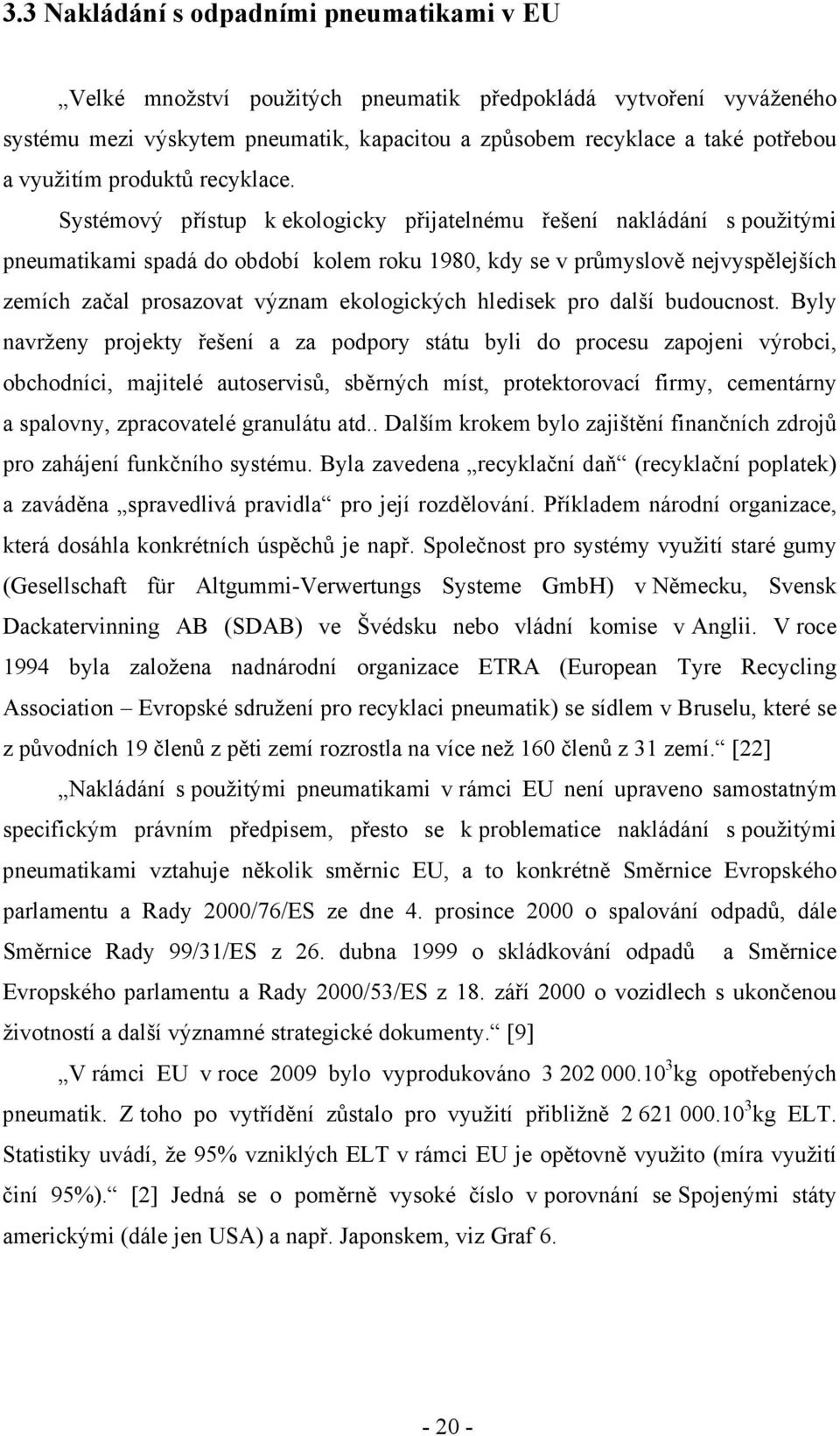 Systémový přístup k ekologicky přijatelnému řešení nakládání s použitými pneumatikami spadá do období kolem roku 1980, kdy se v průmyslově nejvyspělejších zemích začal prosazovat význam ekologických