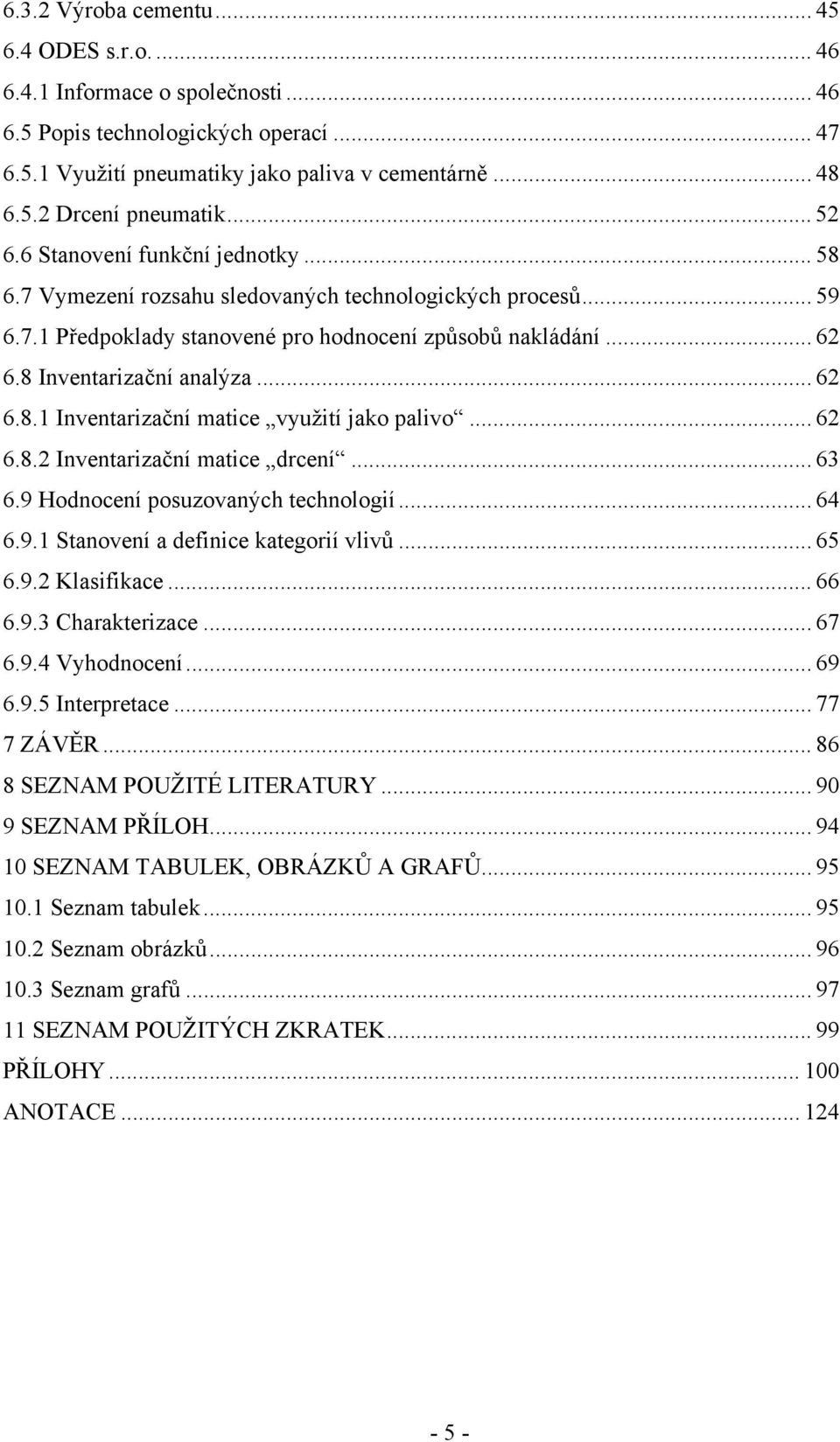 .. 62 6.8.1 Inventarizační matice využití jako palivo... 62 6.8.2 Inventarizační matice drcení... 63 6.9 Hodnocení posuzovaných technologií... 64 6.9.1 Stanovení a definice kategorií vlivů... 65 6.9.2 Klasifikace.
