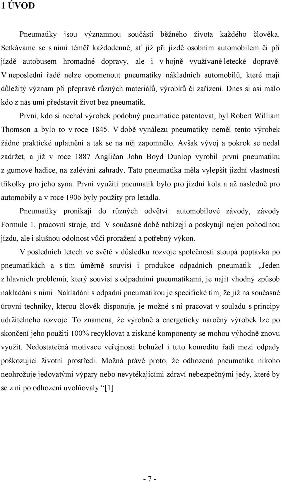 V neposlední řadě nelze opomenout pneumatiky nákladních automobilů, které mají důležitý význam při přepravě různých materiálů, výrobků či zařízení.