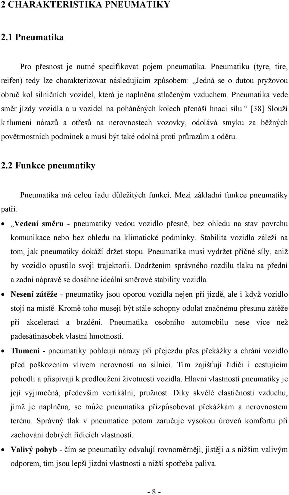 Pneumatika vede směr jízdy vozidla a u vozidel na poháněných kolech přenáší hnací sílu.