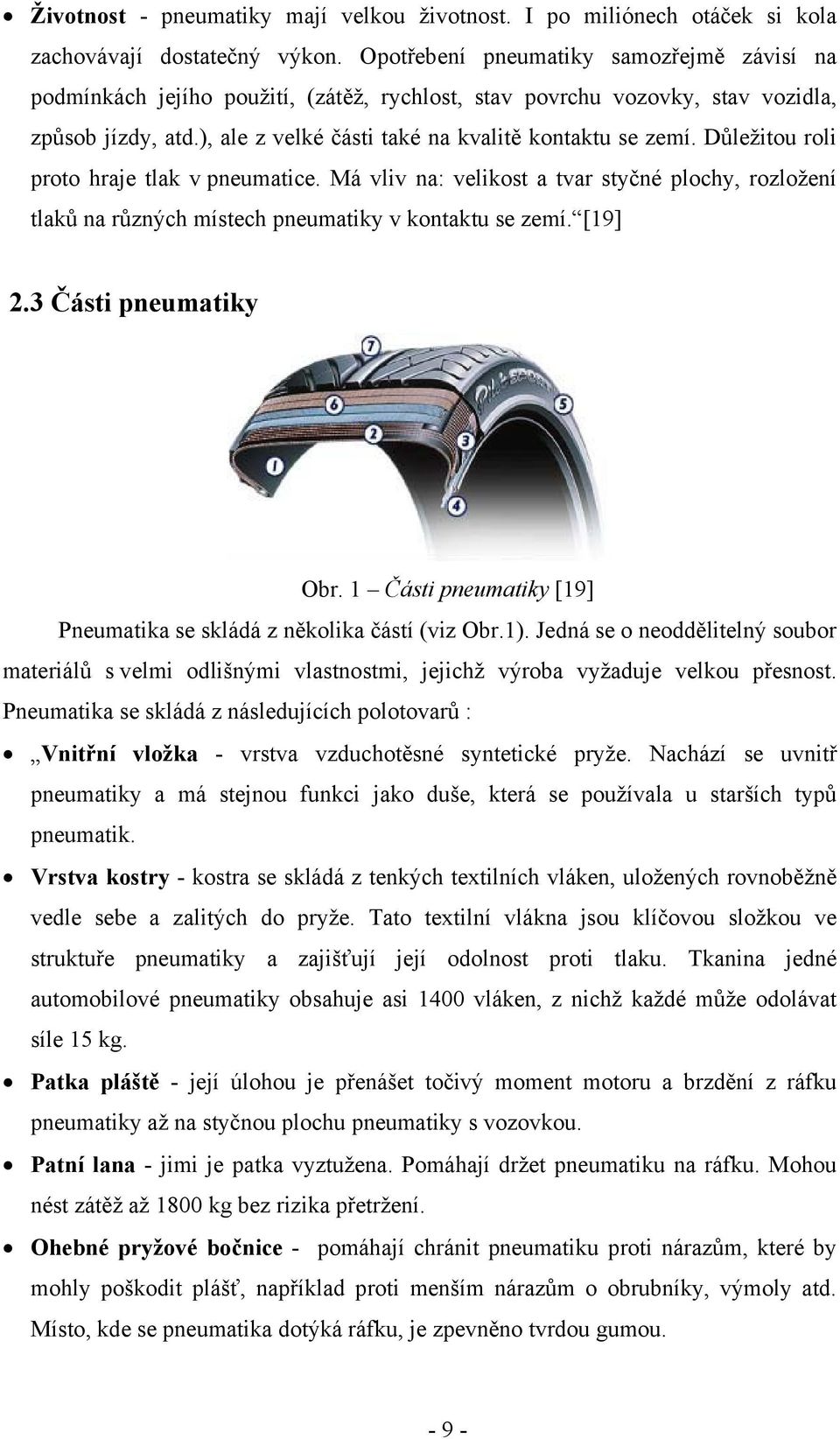 Důležitou roli proto hraje tlak v pneumatice. Má vliv na: velikost a tvar styčné plochy, rozložení tlaků na různých místech pneumatiky v kontaktu se zemí. [19] 2.3 Části pneumatiky Obr.