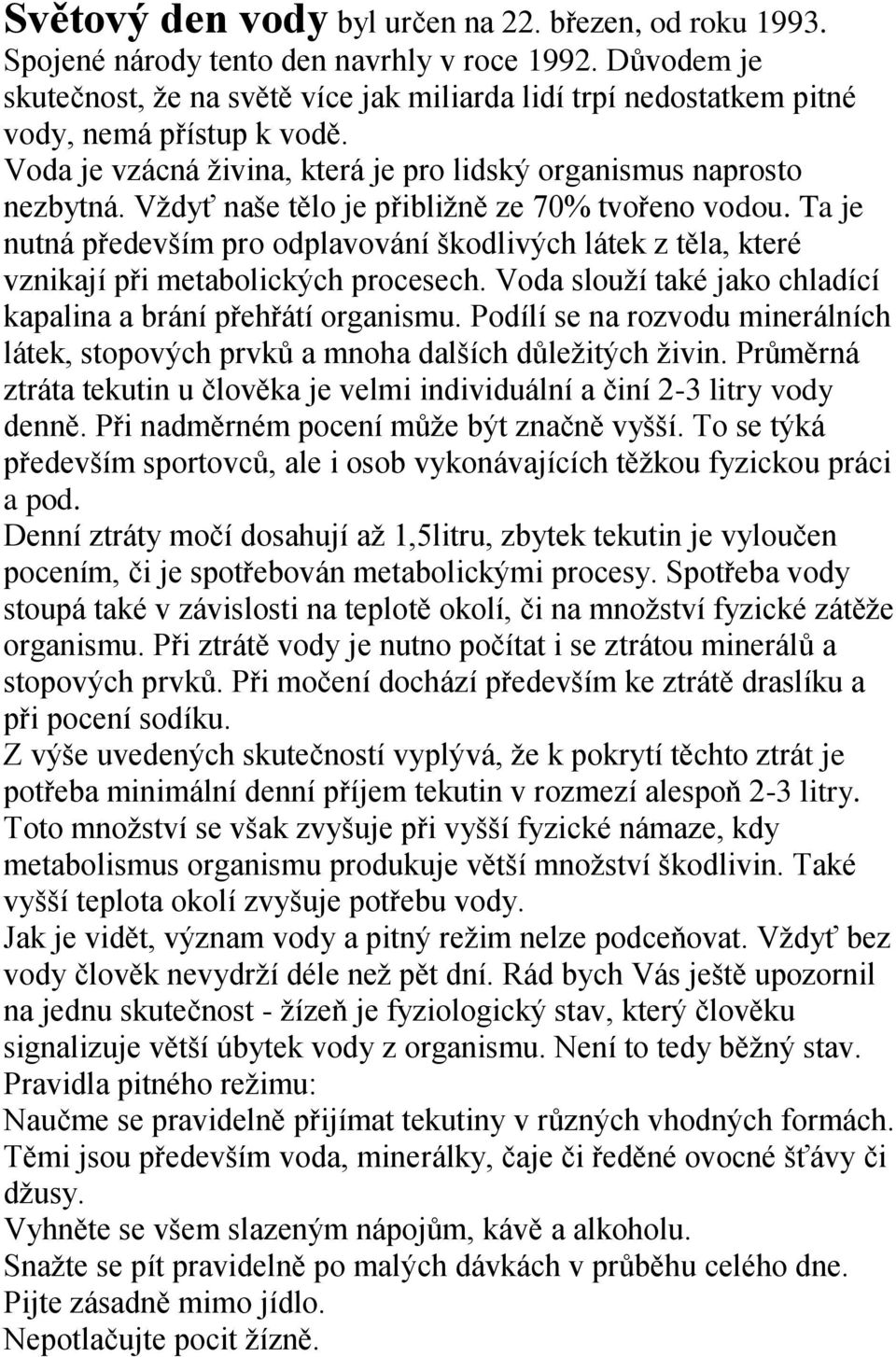 Vždyť naše tělo je přibližně ze 70% tvořeno vodou. Ta je nutná především pro odplavování škodlivých látek z těla, které vznikají při metabolických procesech.