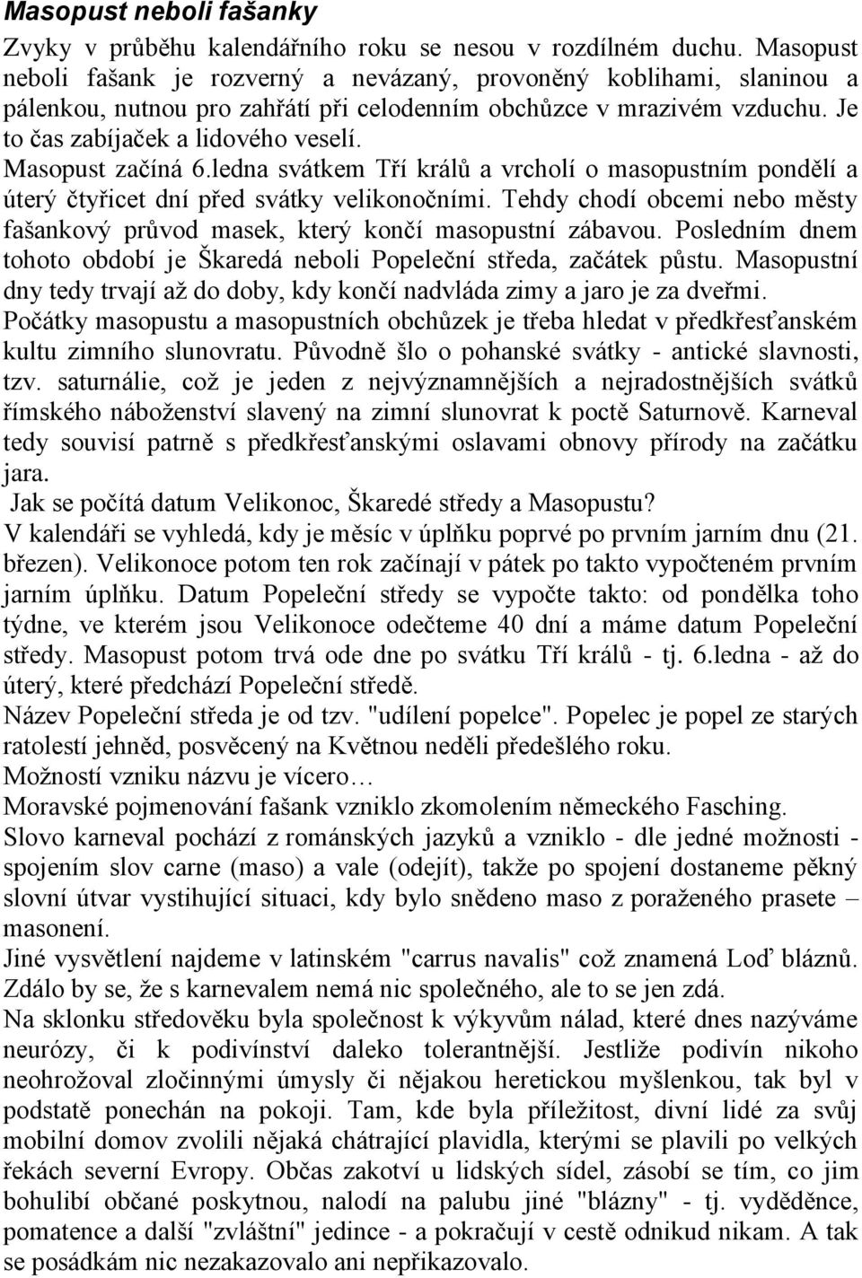 Masopust začíná 6.ledna svátkem Tří králů a vrcholí o masopustním pondělí a úterý čtyřicet dní před svátky velikonočními.