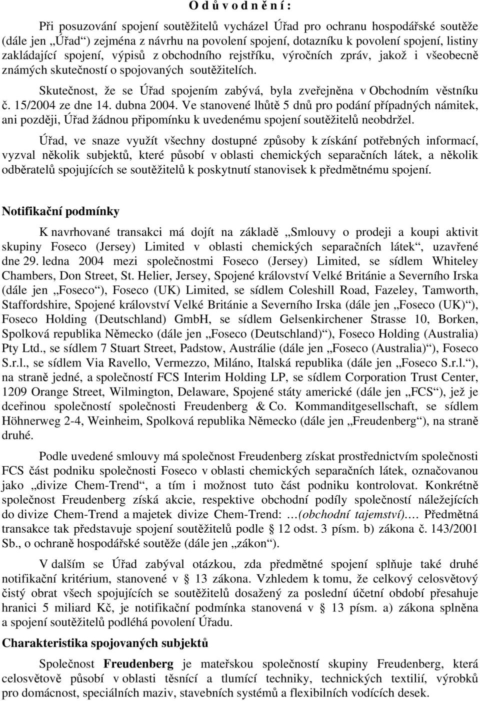 Skutečnost, že se Úřad spojením zabývá, byla zveřejněna v Obchodním věstníku č. 15/2004 ze dne 14. dubna 2004.