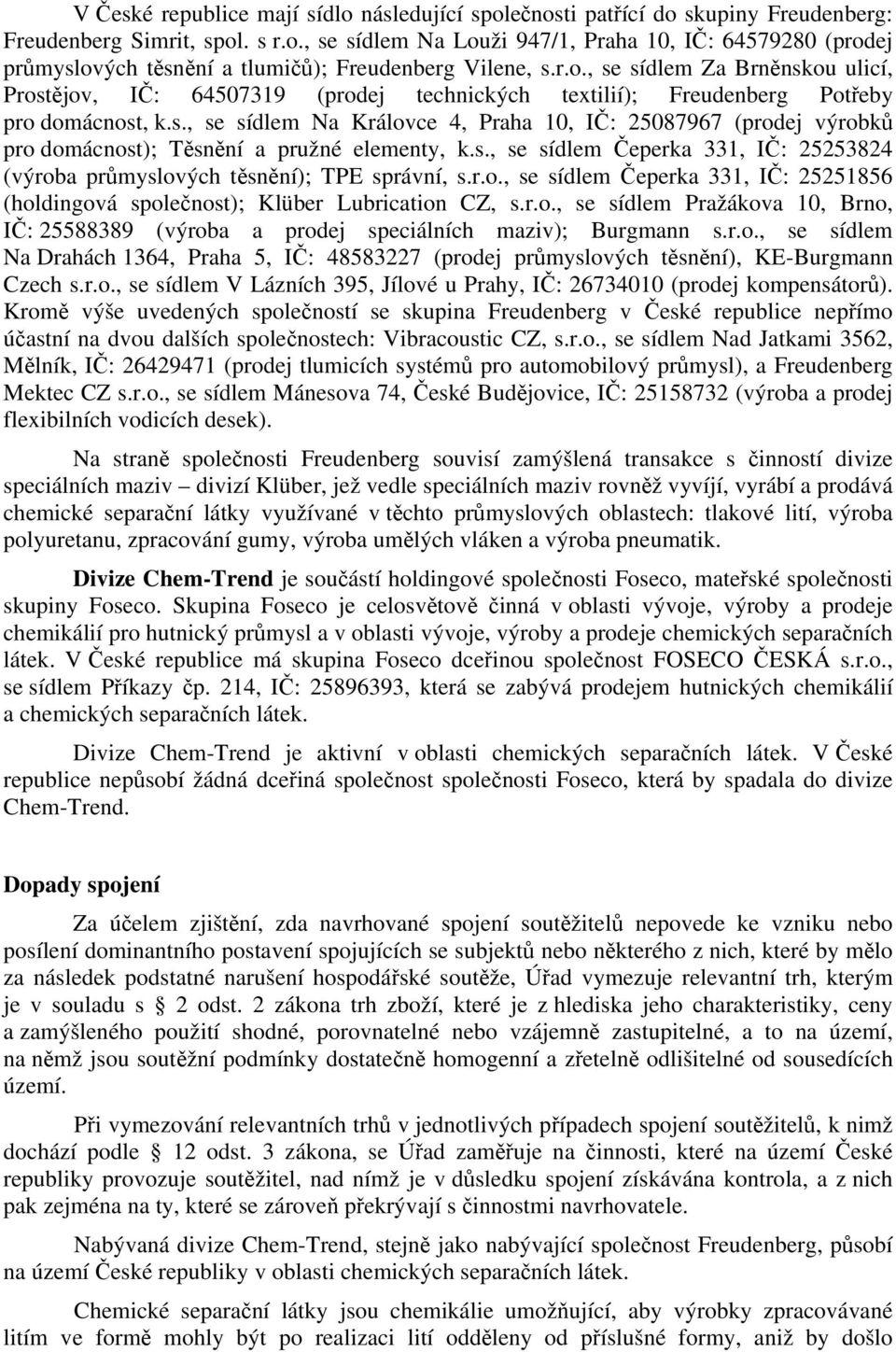 s., se sídlem Čeperka 331, IČ: 25253824 (výroba průmyslových těsnění); TPE správní, s.r.o., se sídlem Čeperka 331, IČ: 25251856 (holdingová společnost); Klüber Lubrication CZ, s.r.o., se sídlem Pražákova 10, Brno, IČ: 25588389 (výroba a prodej speciálních maziv); Burgmann s.