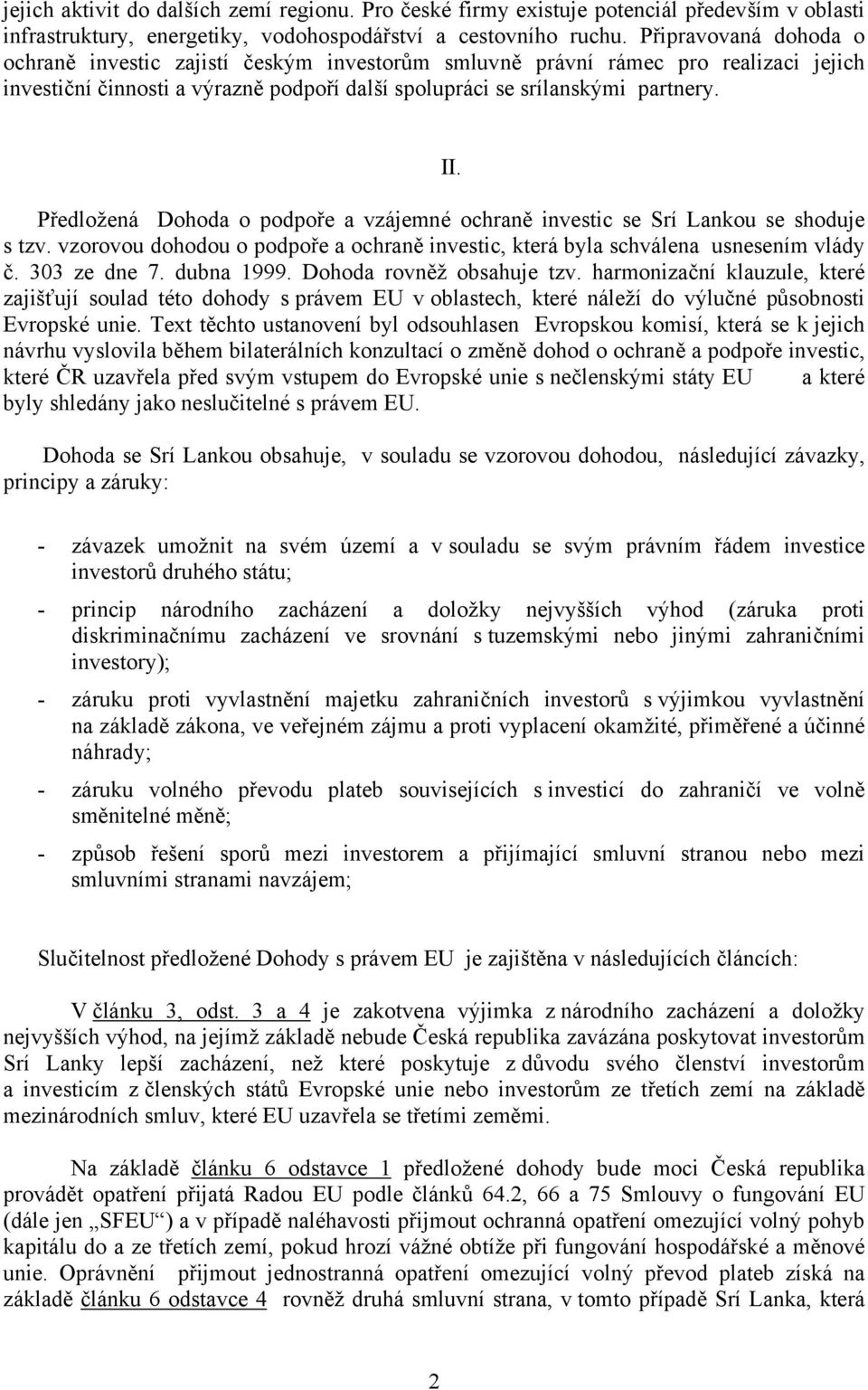 Předložená Dohoda o podpoře a vzájemné ochraně investic se Srí Lankou se shoduje s tzv. vzorovou dohodou o podpoře a ochraně investic, která byla schválena usnesením vlády č. 303 ze dne 7. dubna 1999.