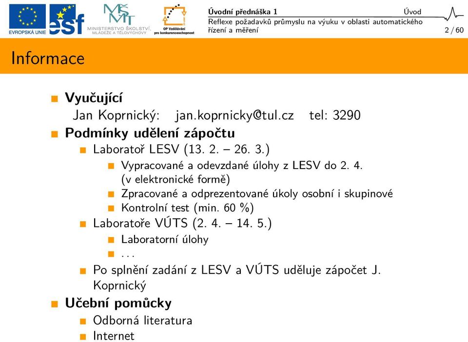 (v elektronické formě) Zpracované a odprezentované úkoly osobní i skupinové Kontrolní test (min.