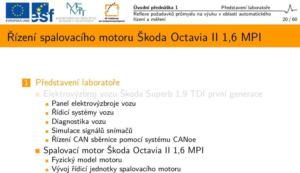 vozu Řídicí systémy vozu Diagnostika vozu Simulace signálů snímačů Řízení CAN sběrnice pomocí systému