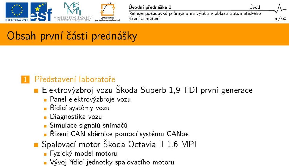 Řídicí systémy vozu Diagnostika vozu Simulace signálů snímačů Řízení CAN sběrnice pomocí systému