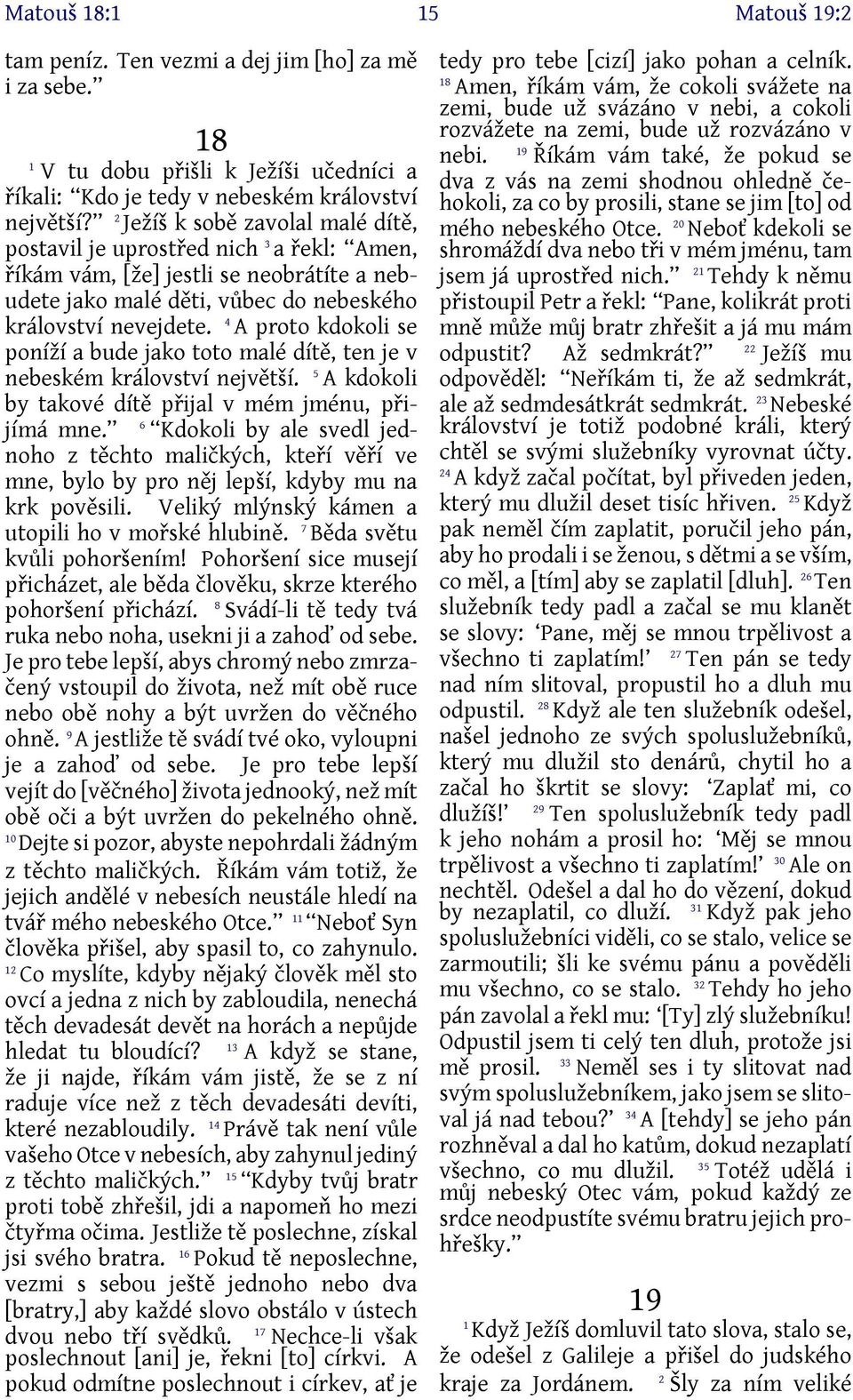 4 A proto kdokoli se poníží a bude jako toto malé dítě, ten je v nebeském království největší. 5 A kdokoli by takové dítě přijal v mém jménu, přijímá mne.