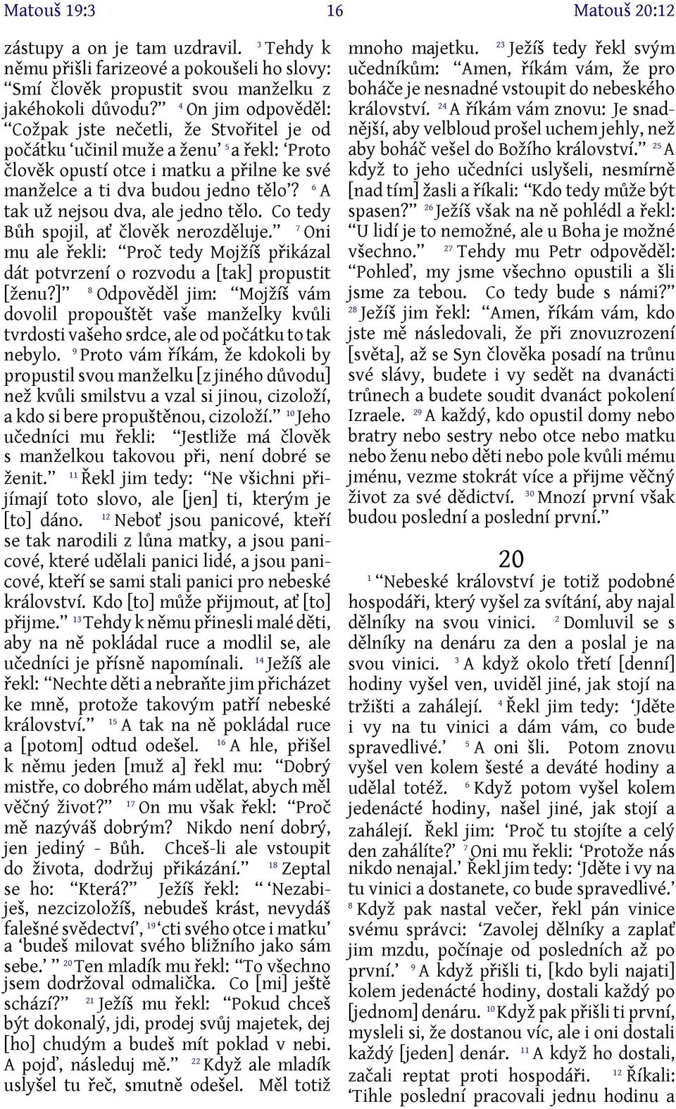 6 A tak už nejsou dva, ale jedno tělo. Co tedy Bůh spojil, ať člověk nerozděluje. 7 Oni mu ale řekli: Proč tedy Mojžíš přikázal dát potvrzení o rozvodu a [tak] propustit [ženu?