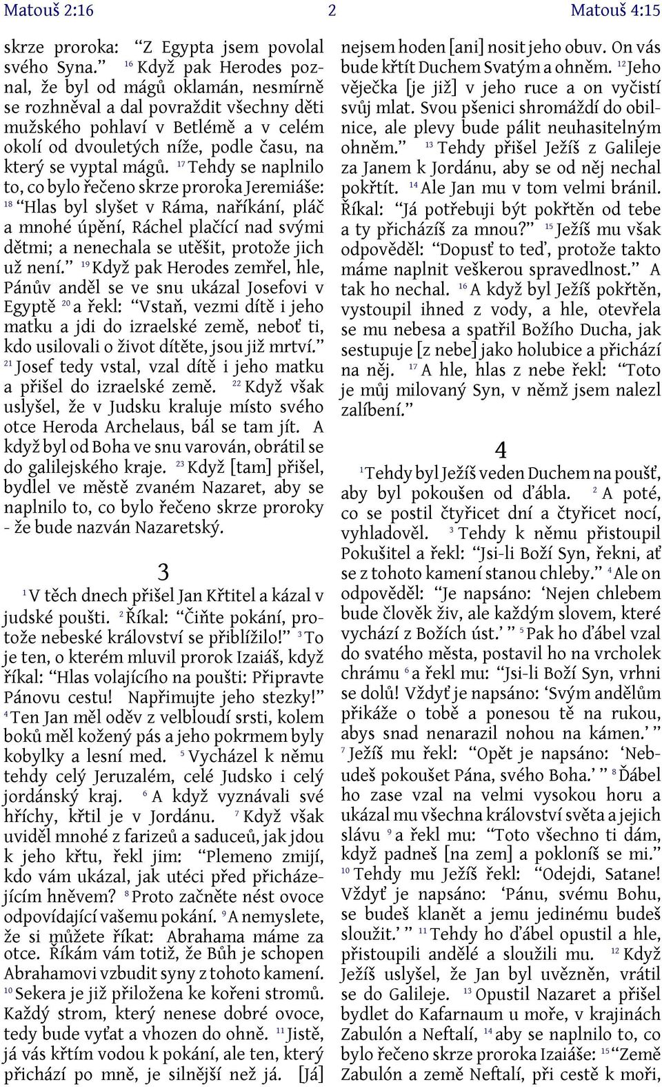 7 Tehdy se naplnilo to, co bylo řečeno skrze proroka Jeremiáše: 8 Hlas byl slyšet v Ráma, naříkání, pláč a mnohé úpění, Ráchel plačící nad svými dětmi; a nenechala se utěšit, protože jich už není.