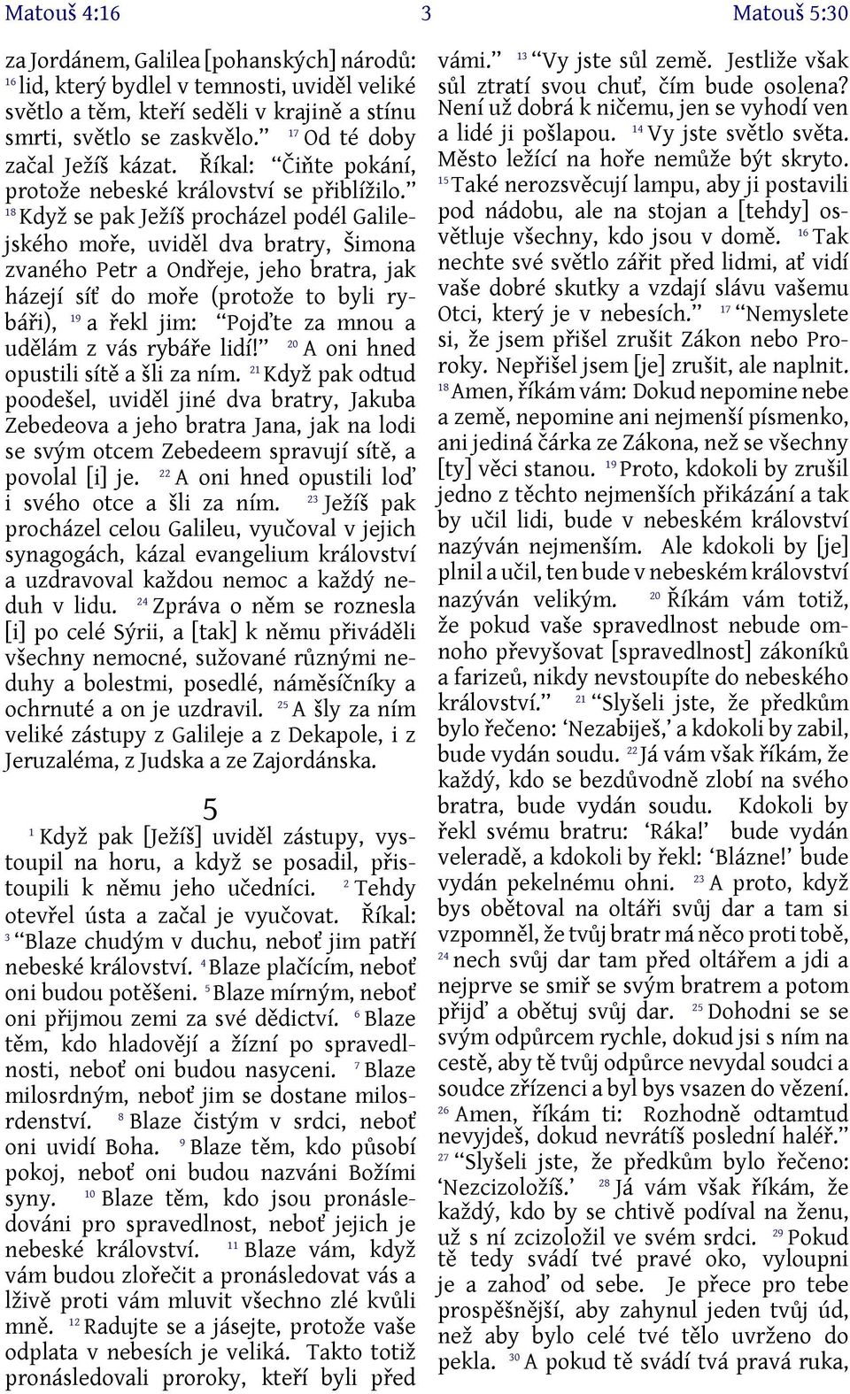 8 Když se pak Ježíš procházel podél Galilejského moře, uviděl dva bratry, Šimona zvaného Petr a Ondřeje, jeho bratra, jak házejí síť do moře (protože to byli rybáři), a řekl jim: Pojďte za mnou a 9