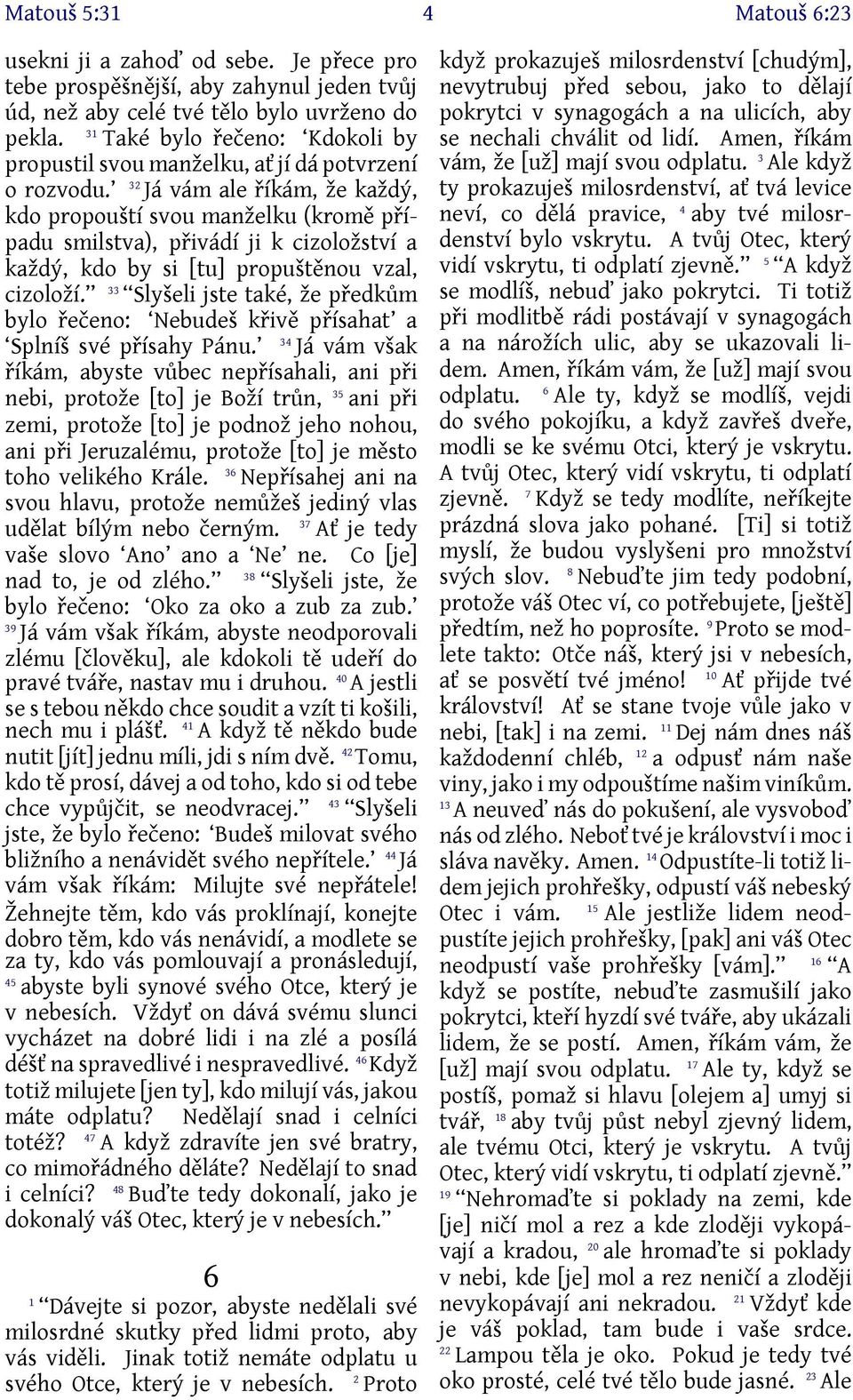 Já vám ale říkám, že každý, kdo propouští svou manželku (kromě případu smilstva), přivádí ji k cizoložství a každý, kdo by si [tu] propuštěnou vzal, cizoloží.