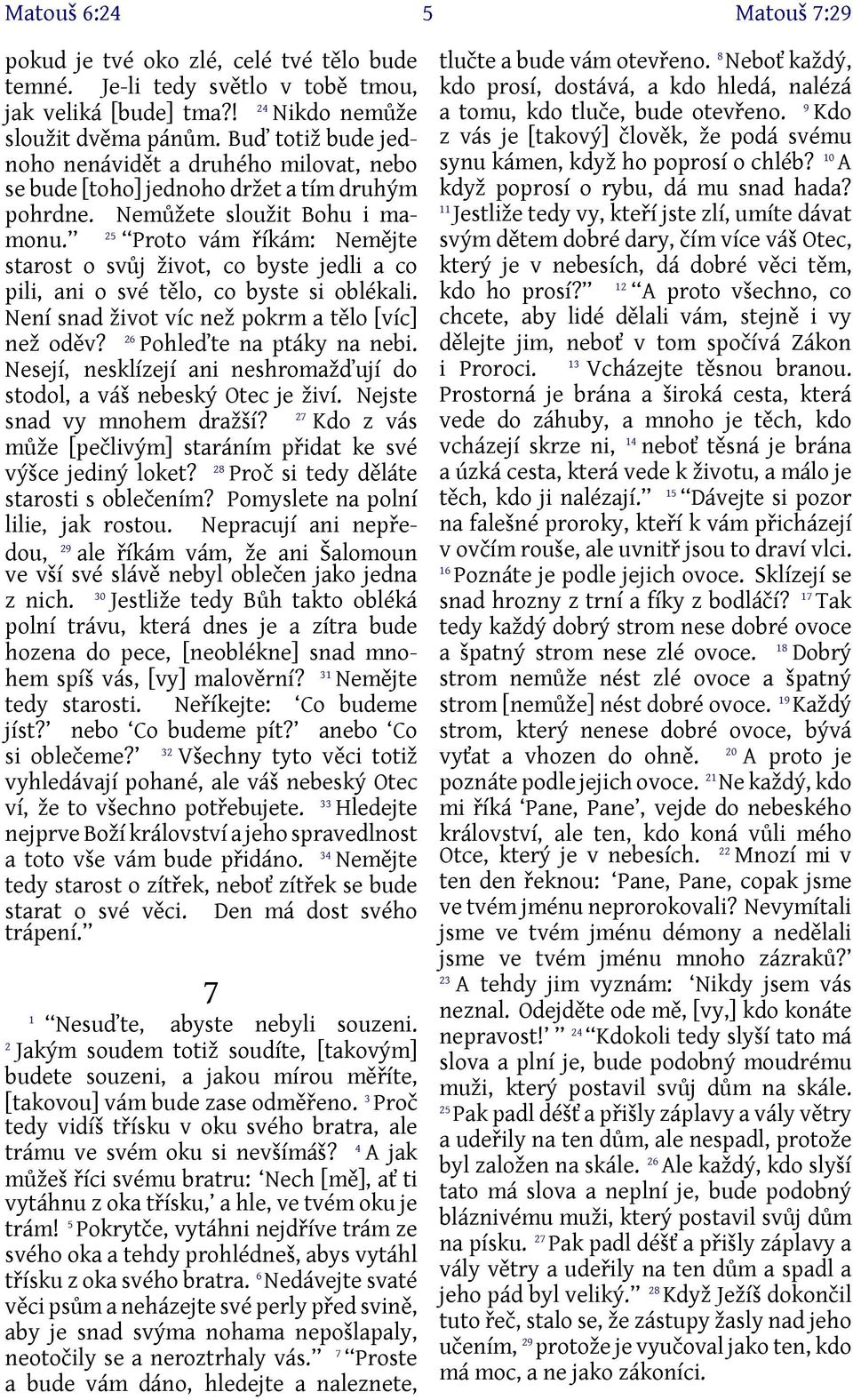 Proto vám říkám: Nemějte 25 starost o svůj život, co byste jedli a co pili, ani o své tělo, co byste si oblékali. Není snad život víc než pokrm a tělo [víc] než oděv? 26 Pohleďte na ptáky na nebi.