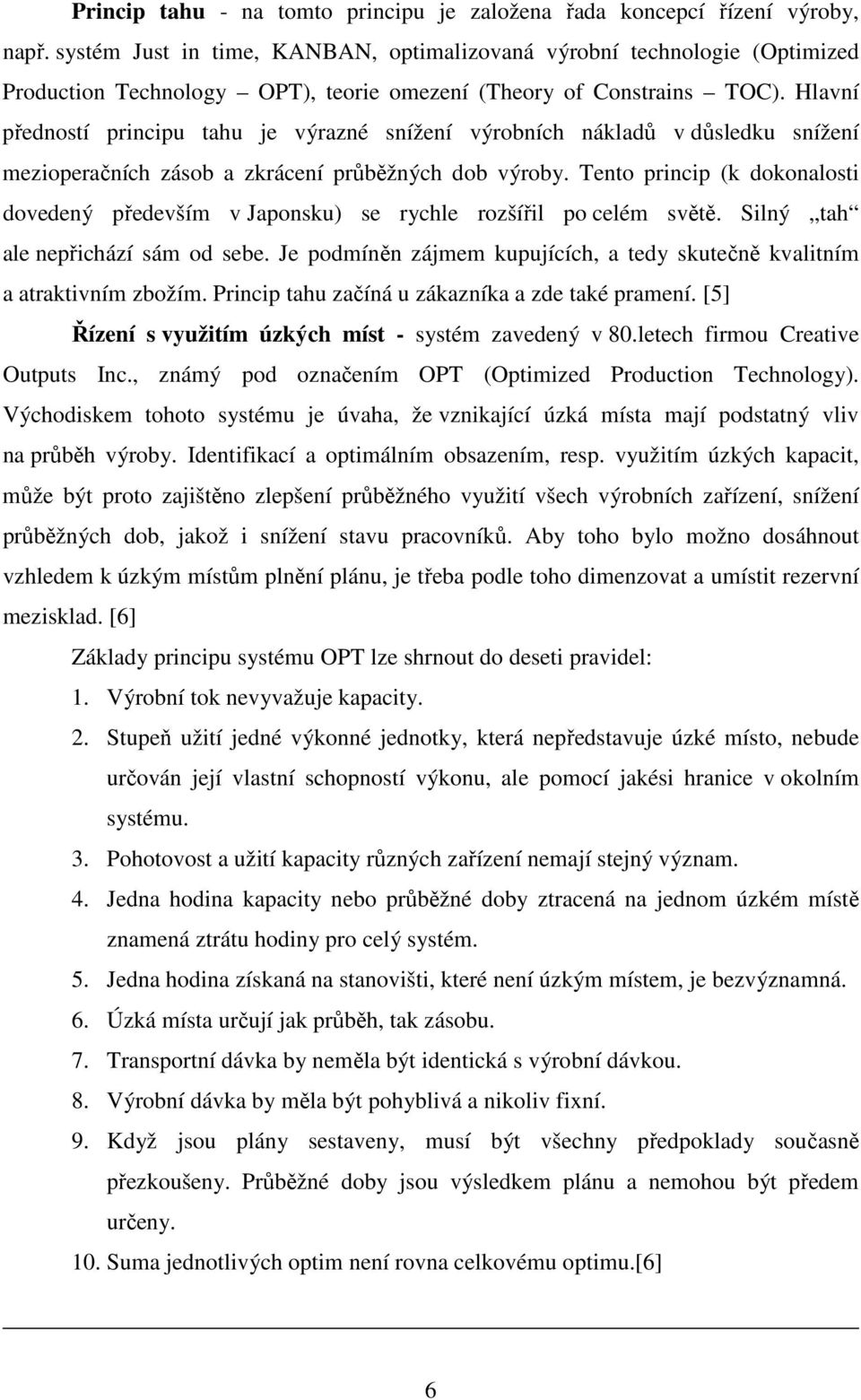 Hlavní předností principu tahu je výrazné snížení výrobních nákladů v důsledku snížení mezioperačních zásob a zkrácení průběžných dob výroby.