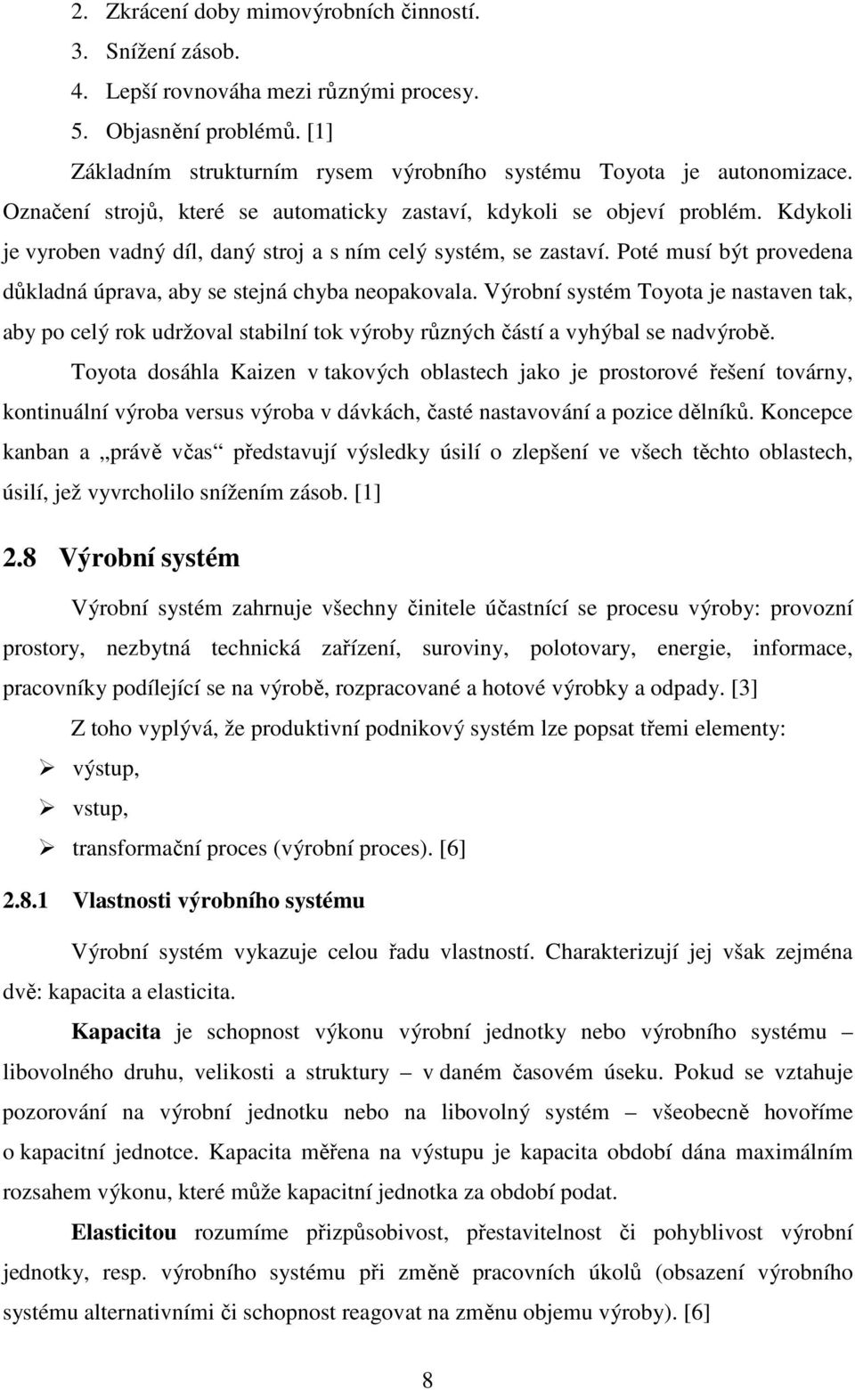 Poté musí být provedena důkladná úprava, aby se stejná chyba neopakovala. Výrobní systém Toyota je nastaven tak, aby po celý rok udržoval stabilní tok výroby různých částí a vyhýbal se nadvýrobě.