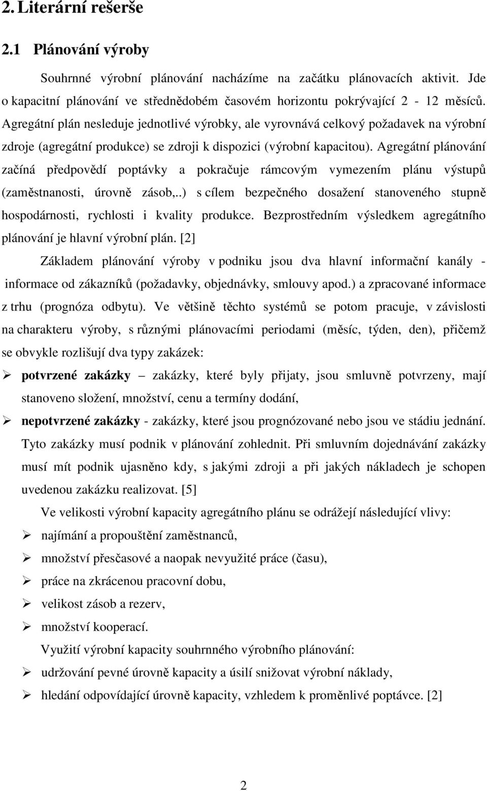 Agregátní plánování začíná předpovědí poptávky a pokračuje rámcovým vymezením plánu výstupů (zaměstnanosti, úrovně zásob,.