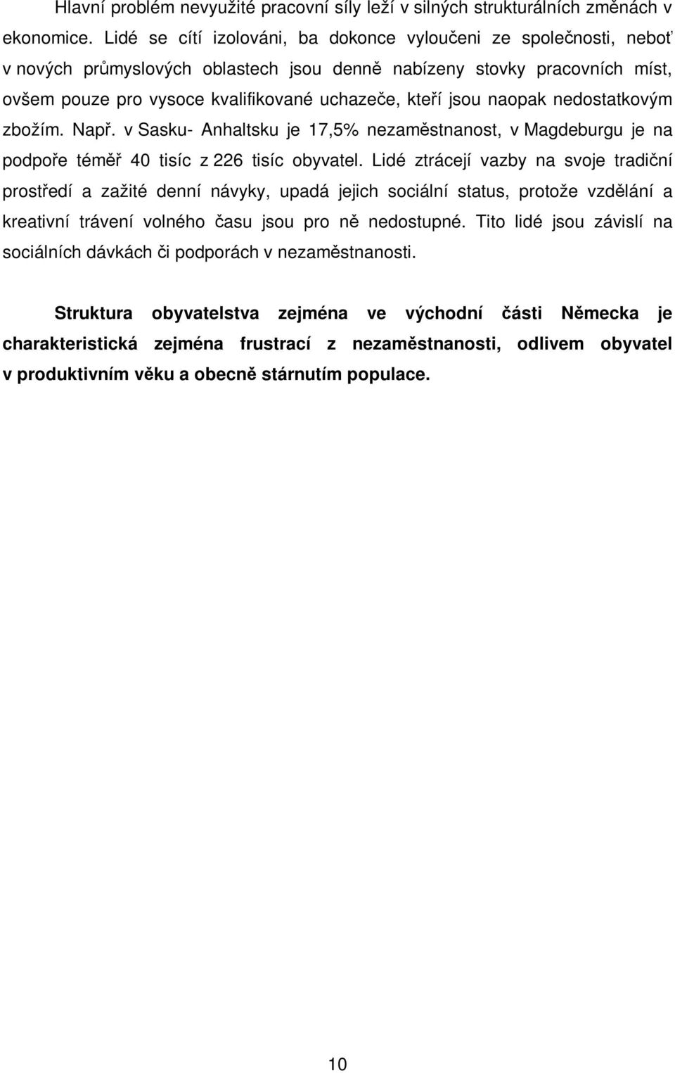 naopak nedostatkovým zbožím. Nap. v Sasku- Anhaltsku je 17,5% nezamstnanost, v Magdeburgu je na podpoe tém 40 tisíc z 226 tisíc obyvatel.