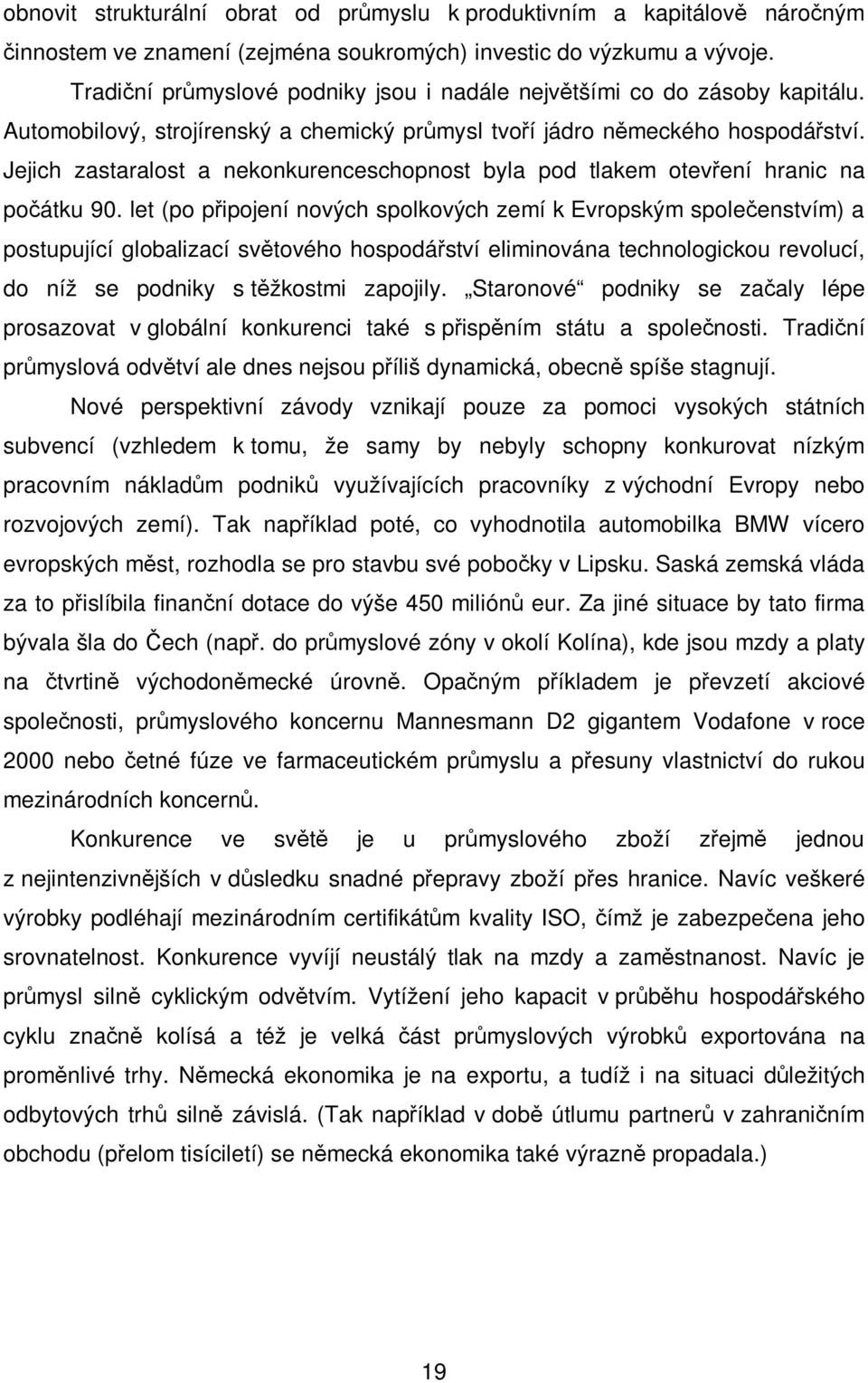Jejich zastaralost a nekonkurenceschopnost byla pod tlakem otevení hranic na poátku 90.