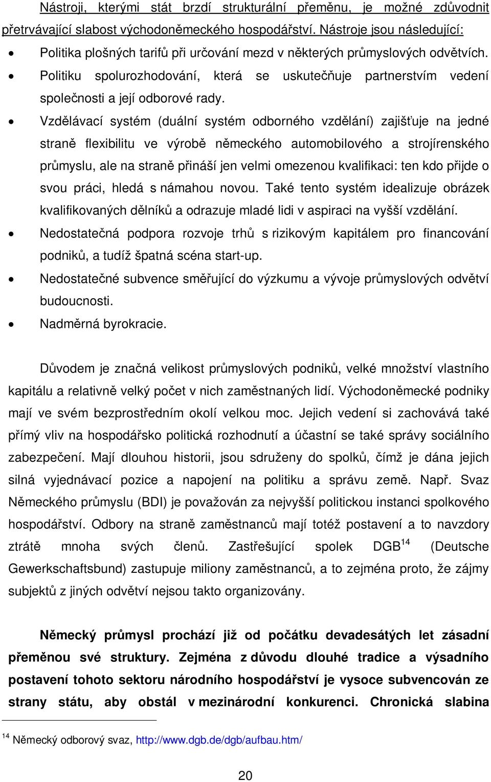 Vzdlávací systém (duální systém odborného vzdlání) zajiš uje na jedné stran flexibilitu ve výrob nmeckého automobilového a strojírenského prmyslu, ale na stran pináší jen velmi omezenou kvalifikaci: