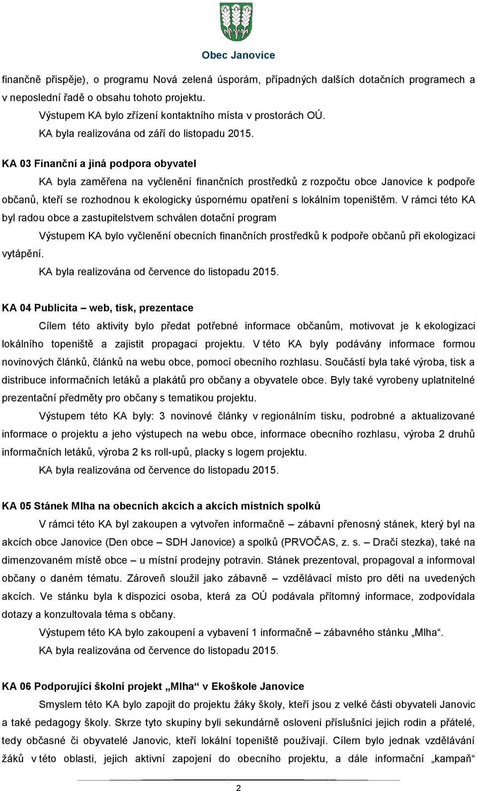 KA 03 Finanční a jiná podpora obyvatel KA byla zaměřena na vyčlenění finančních prostředků z rozpočtu obce Janovice k podpoře občanů, kteří se rozhodnou k ekologicky úspornému opatření s lokálním