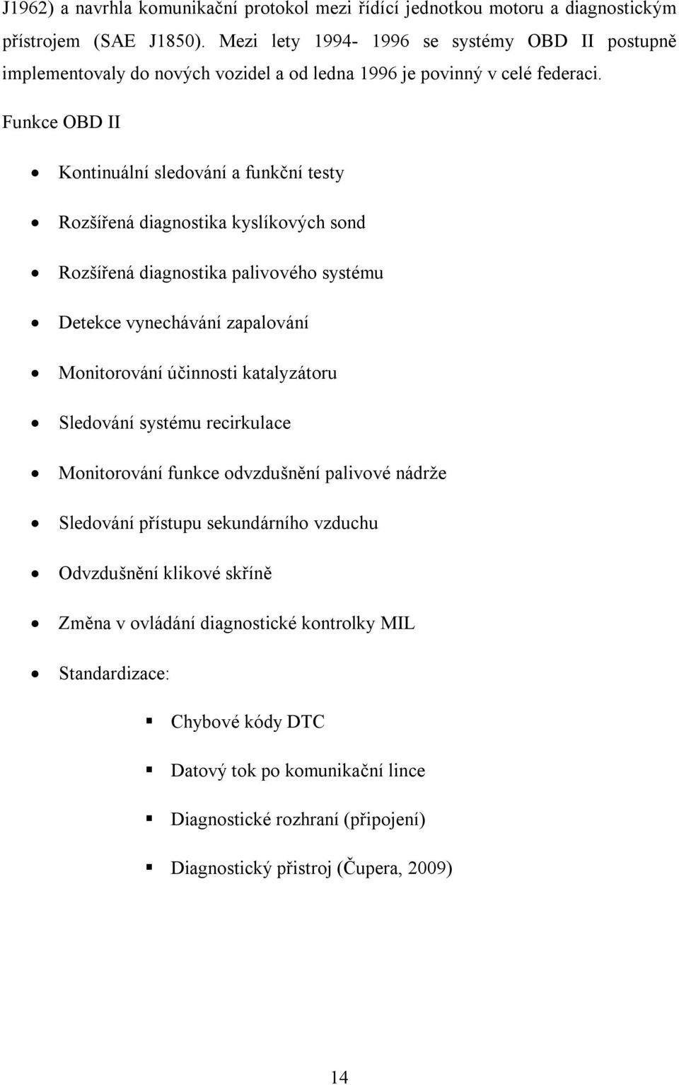 Funkce OBD II Kontinuální sledování a funkční testy Rozšířená diagnostika kyslíkových sond Rozšířená diagnostika palivového systému Detekce vynechávání zapalování Monitorování účinnosti