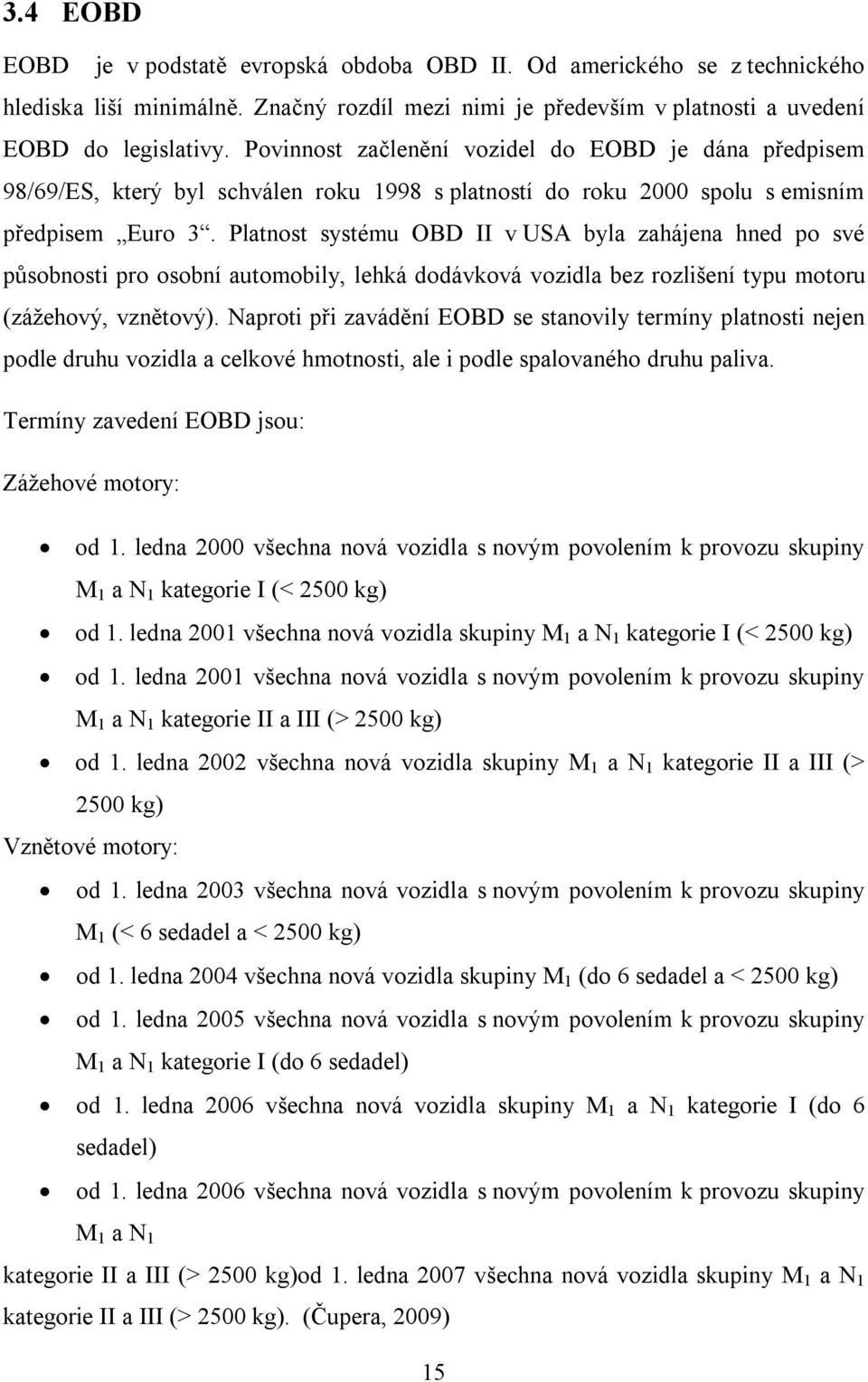 Platnost systému OBD II v USA byla zahájena hned po své působnosti pro osobní automobily, lehká dodávková vozidla bez rozlišení typu motoru (zážehový, vznětový).