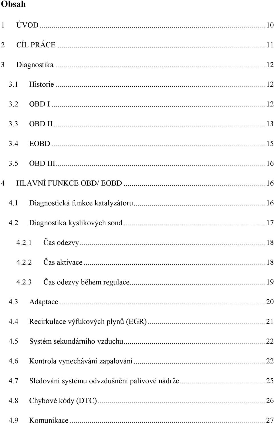 .. 18 4.2.3 Čas odezvy během regulace... 19 4.3 Adaptace... 20 4.4 Recirkulace výfukových plynů (EGR)... 21 4.5 Systém sekundárního vzduchu... 22 4.