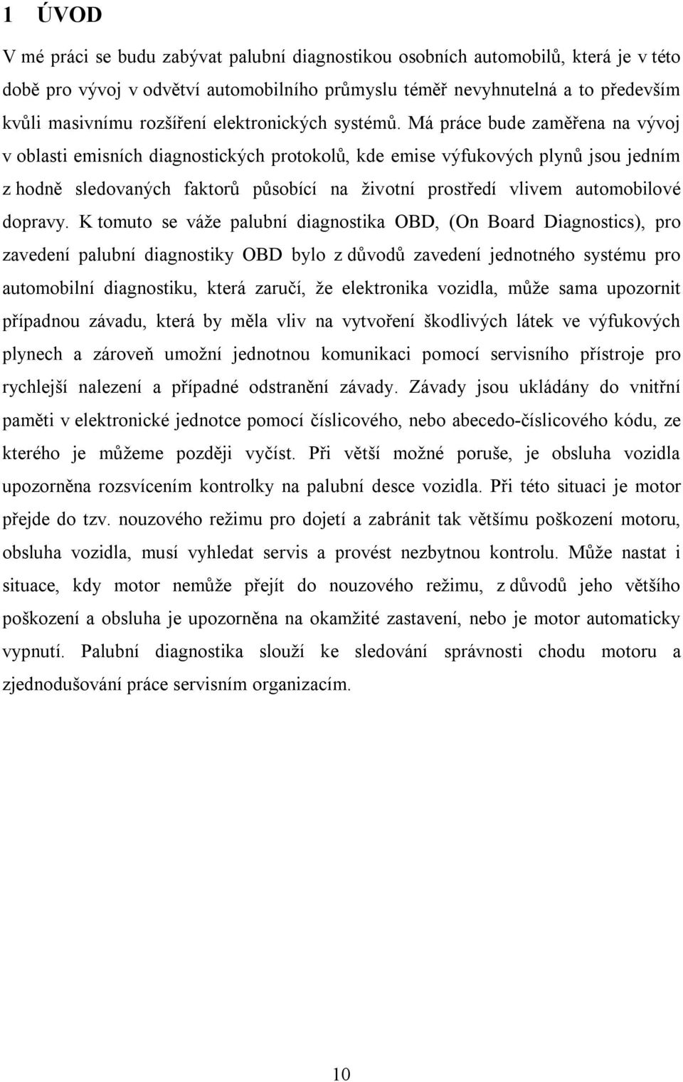 Má práce bude zaměřena na vývoj v oblasti emisních diagnostických protokolů, kde emise výfukových plynů jsou jedním z hodně sledovaných faktorů působící na životní prostředí vlivem automobilové