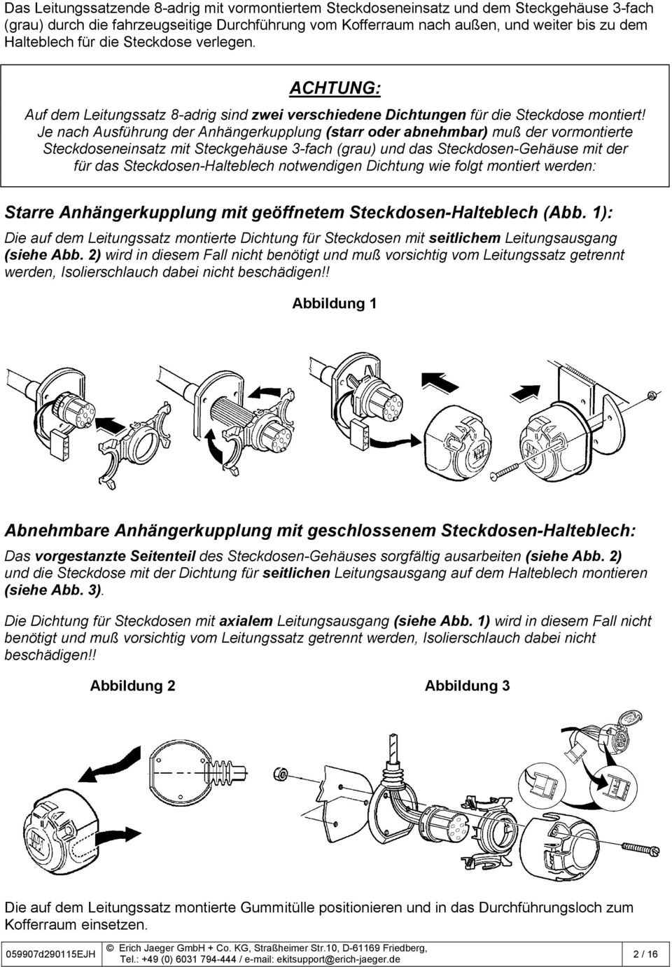 Je nach Ausführung der Anhängerkupplung (starr oder abnehmbar) muß der vormontierte Steckdoseneinsatz mit Steckgehäuse 3-fach (grau) und das Steckdosen-Gehäuse mit der für das Steckdosen-Halteblech